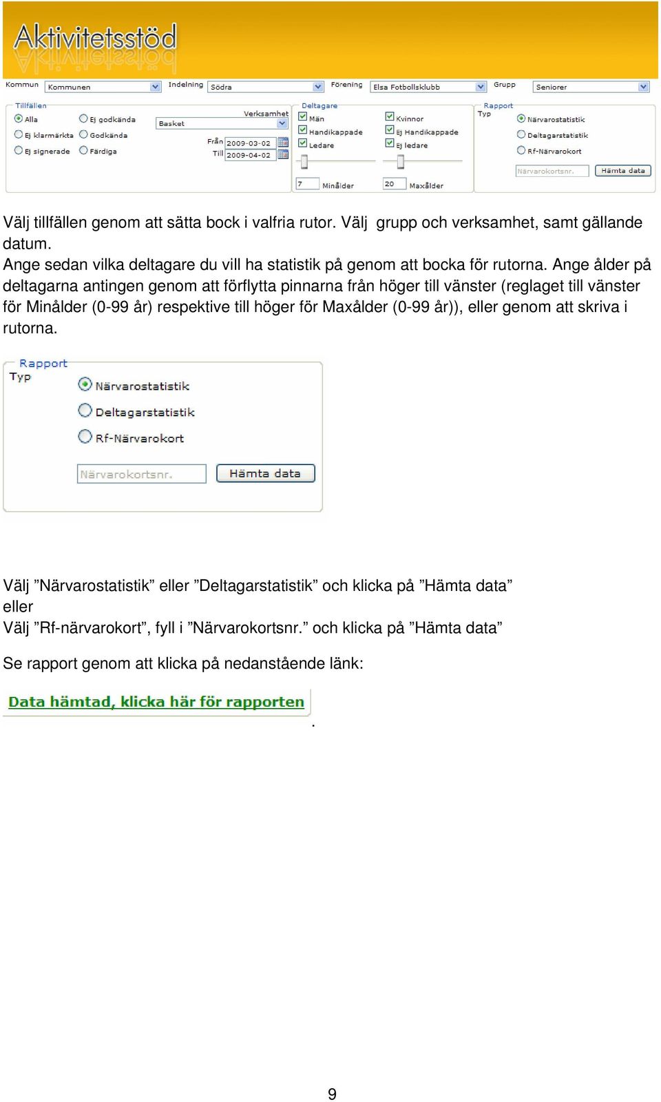 Ange ålder på deltagarna antingen genom att förflytta pinnarna från höger till vänster (reglaget till vänster för Minålder (0-99 år) respektive till