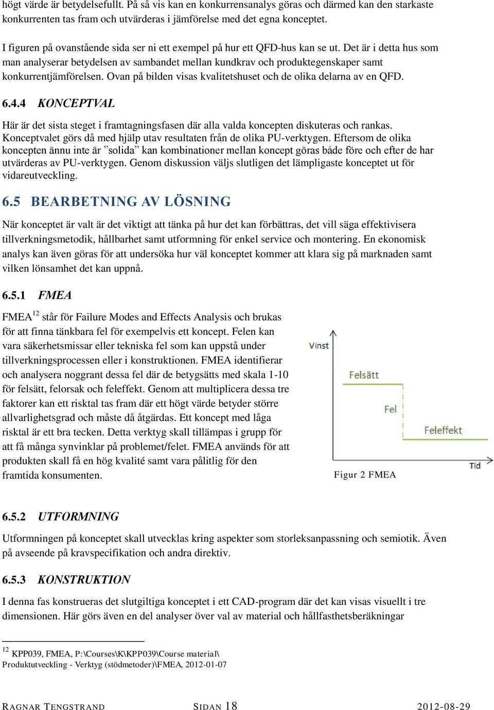 Det är i detta hus som man analyserar betydelsen av sambandet mellan kundkrav och produktegenskaper samt konkurrentjämförelsen. Ovan på bilden visas kvalitetshuset och de olika delarna av en QFD. 6.4.