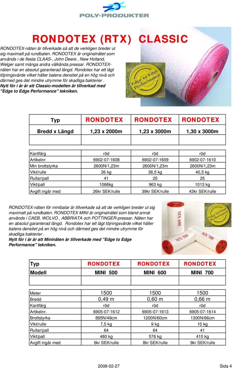 Rondotex har ett lågt töjningsvärde vilket håller balens densitet på en hög nivå och därmed ges det mindre utrymme för skadliga bakterier.