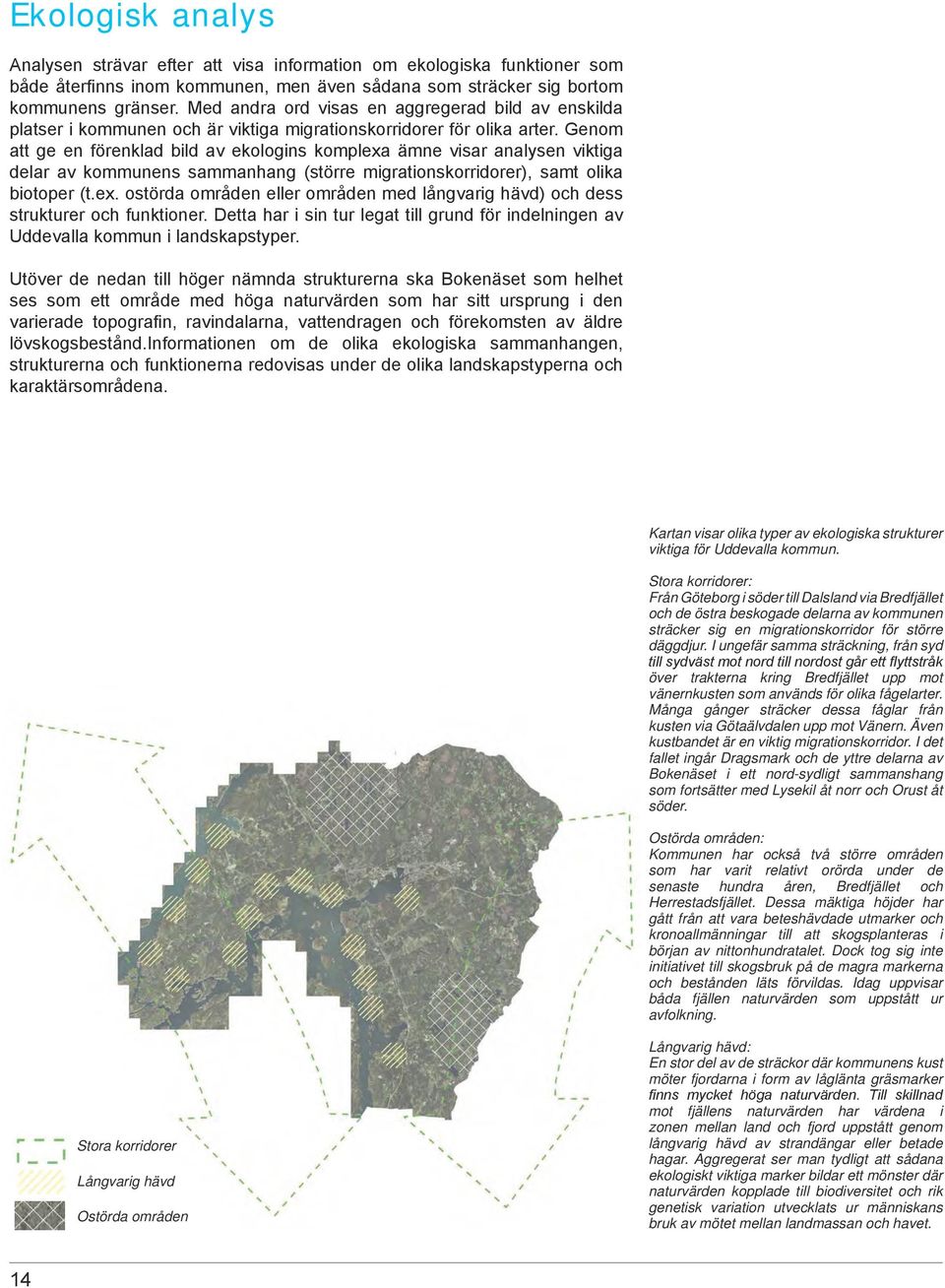 Genom att ge en förenklad bild av ekologins komplexa ämne visar analysen viktiga delar av kommunens sammanhang (större migrationskorridorer), samt olika biotoper (t.ex. ostörda områden eller områden med långvarig hävd) och dess strukturer och funktioner.