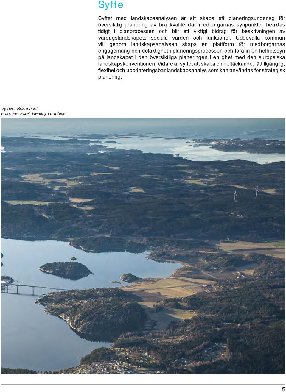 Uddevalla kommun vill genom landskapsanalysen skapa en plattform för medborgarnas engagemang och delaktighet i planeringsprocessen och föra in en helhetssyn på landskapet i den