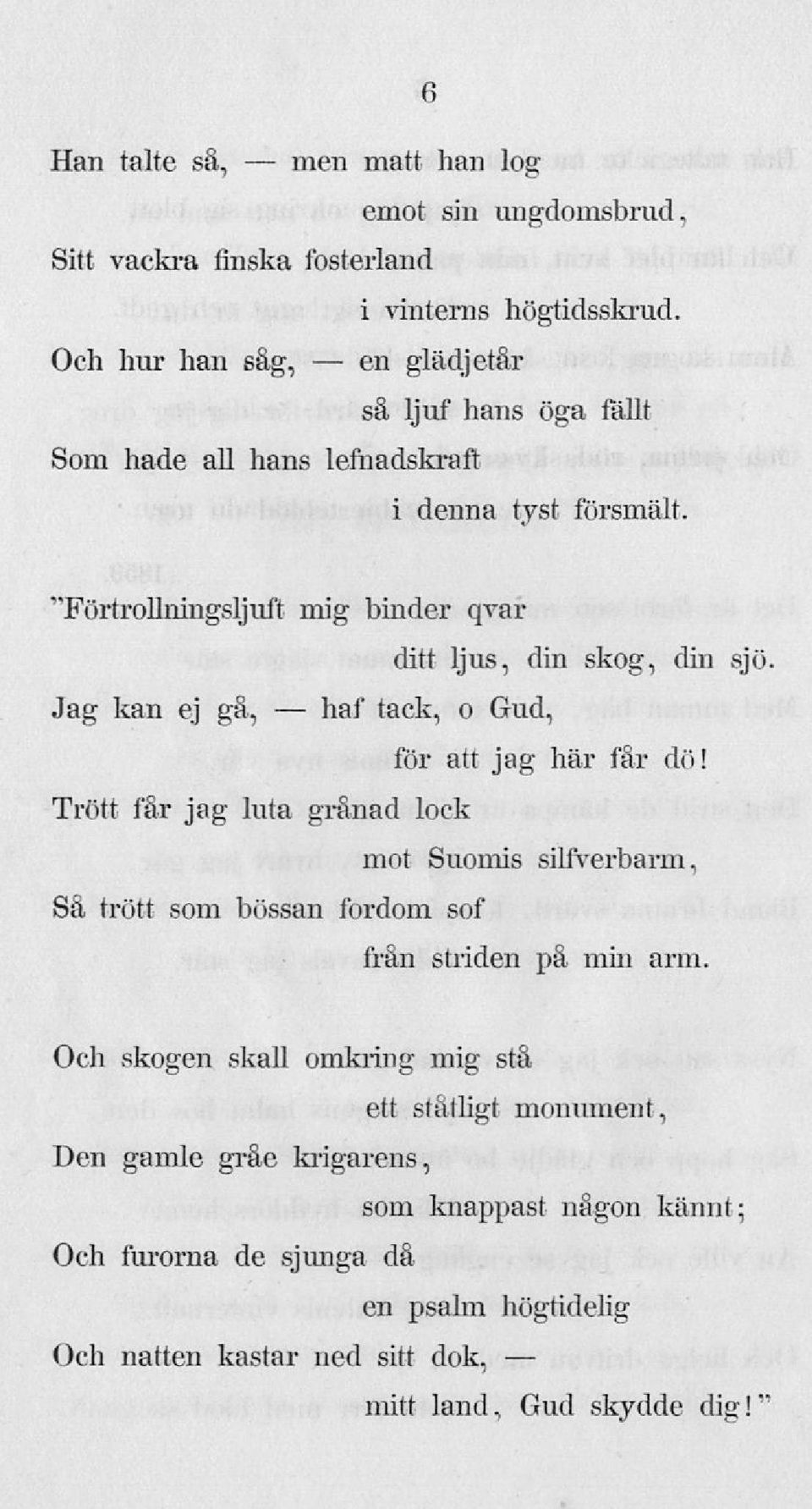 "Förtrollningsljuft mig binder qvar Jag kan ej gå, ditt ljus, din skog, tack, o Gud, din sjö. för att jag här får dö!