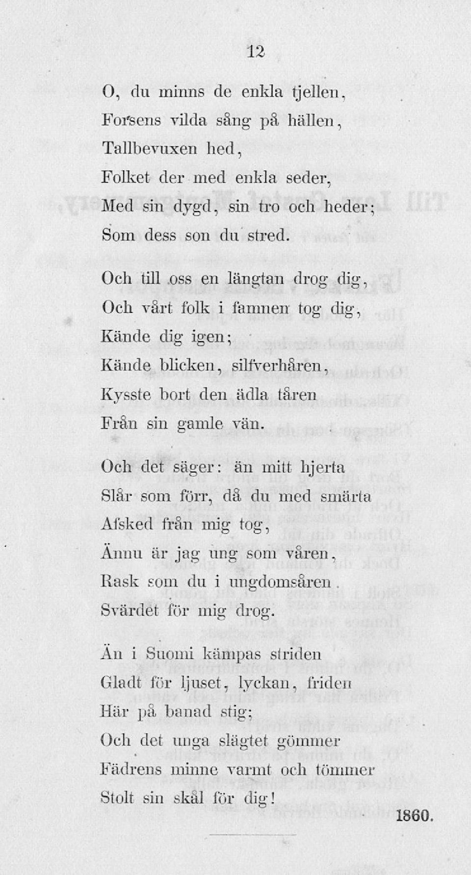 Och till oss en längtan drog dig, Och vårt folk i famnen tog dig, Kände dig igen; Kände blicken, silfverhåren, Kysste bort den ädla tåren Från sin gamle vän.