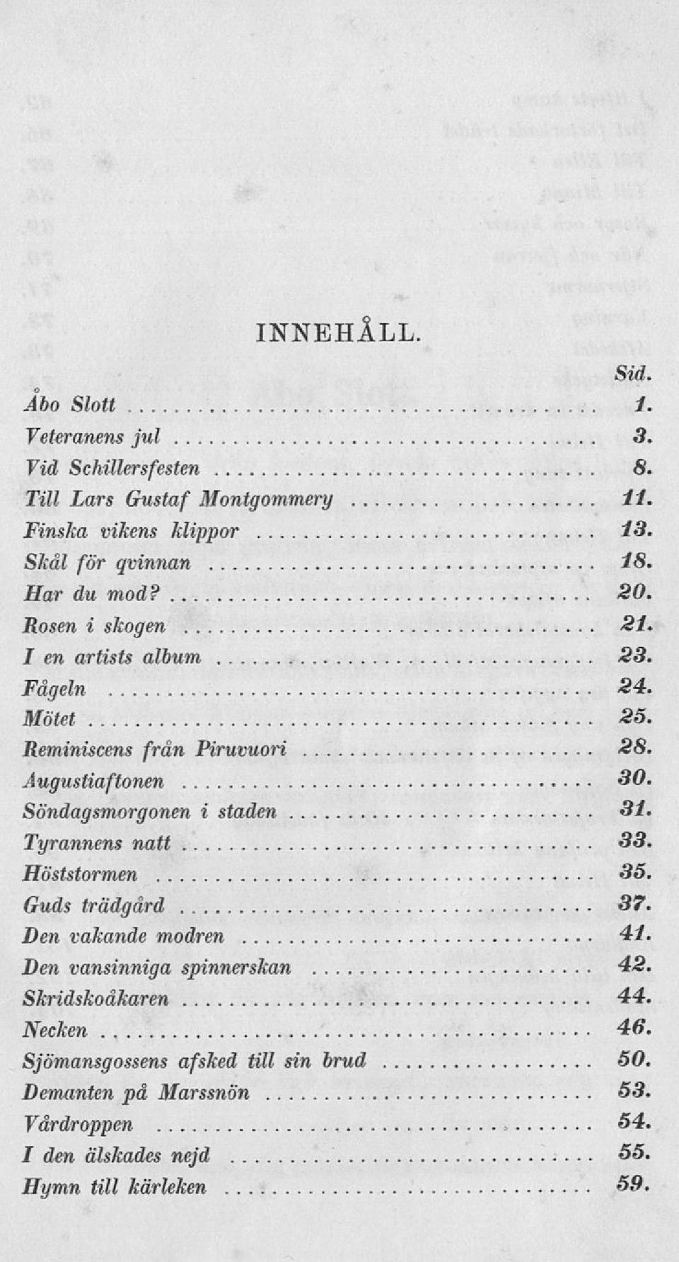 Augustiaftonen 30. Söndagsmorgonen i staden 31. Tyrannens natt 33. Höststormen 35. Guds trädgård 37. Den vakande modren 41.