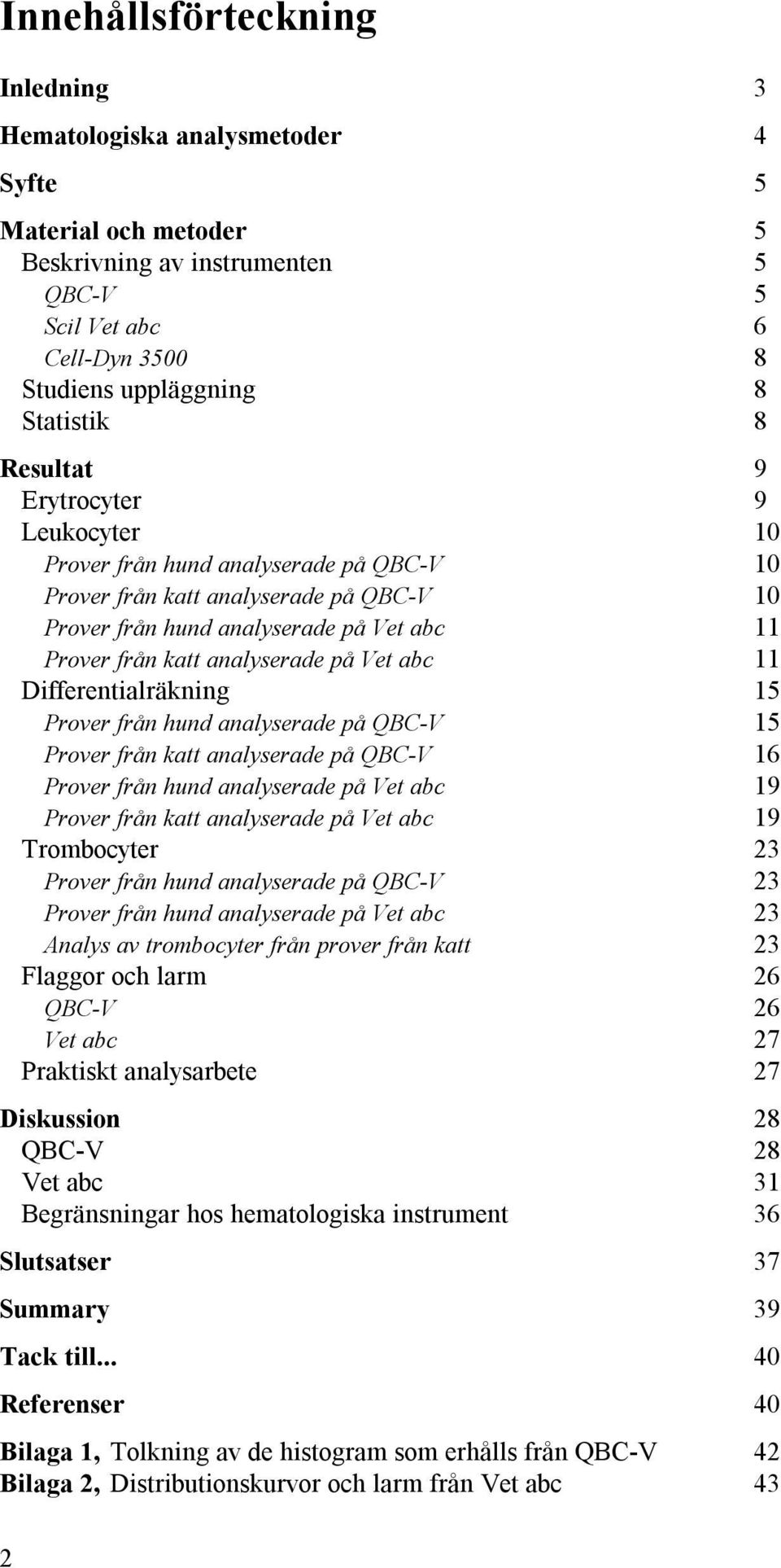 abc 11 Differentialräkning 15 Prover från hund analyserade på QBC-V 15 Prover från katt analyserade på QBC-V 16 Prover från hund analyserade på Vet abc 19 Prover från katt analyserade på Vet abc 19