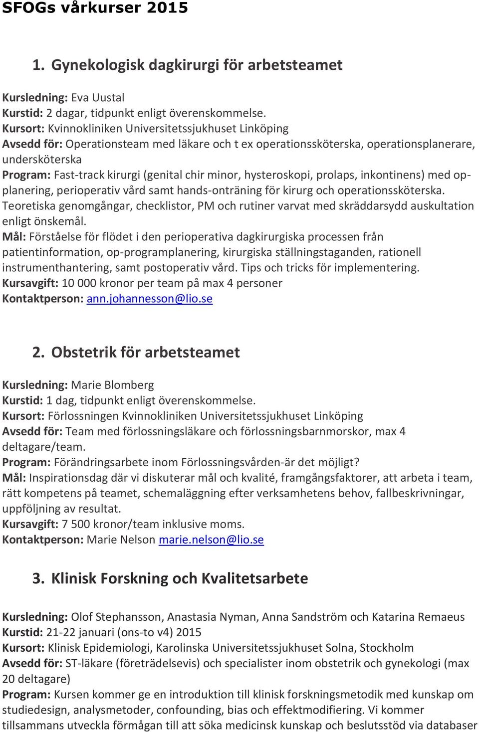 chir minor, hysteroskopi, prolaps, inkontinens) med opplanering, perioperativ vård samt hands-onträning för kirurg och operationssköterska.