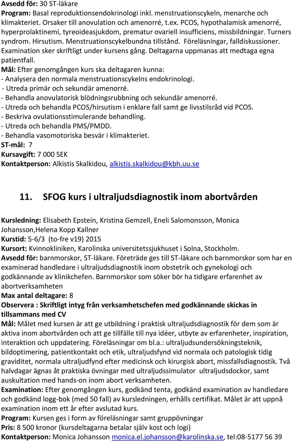 Föreläsningar, falldiskussioner. Examination sker skriftligt under kursens gång. Deltagarna uppmanas att medtaga egna patientfall.