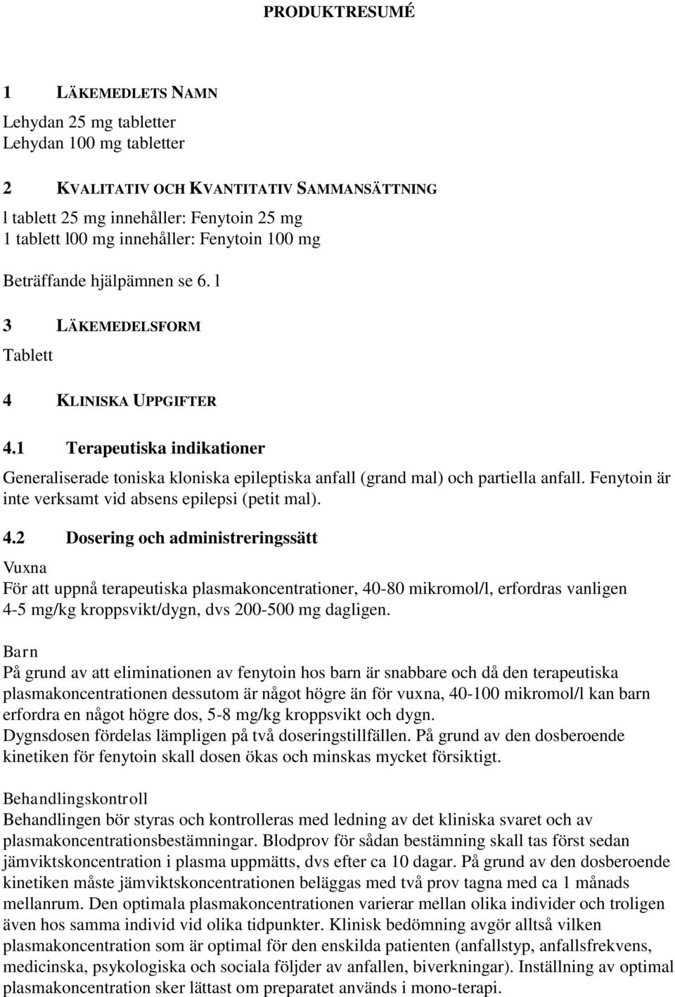 1 Terapeutiska indikationer Generaliserade toniska kloniska epileptiska anfall (grand mal) och partiella anfall. Fenytoin är inte verksamt vid absens epilepsi (petit mal). 4.