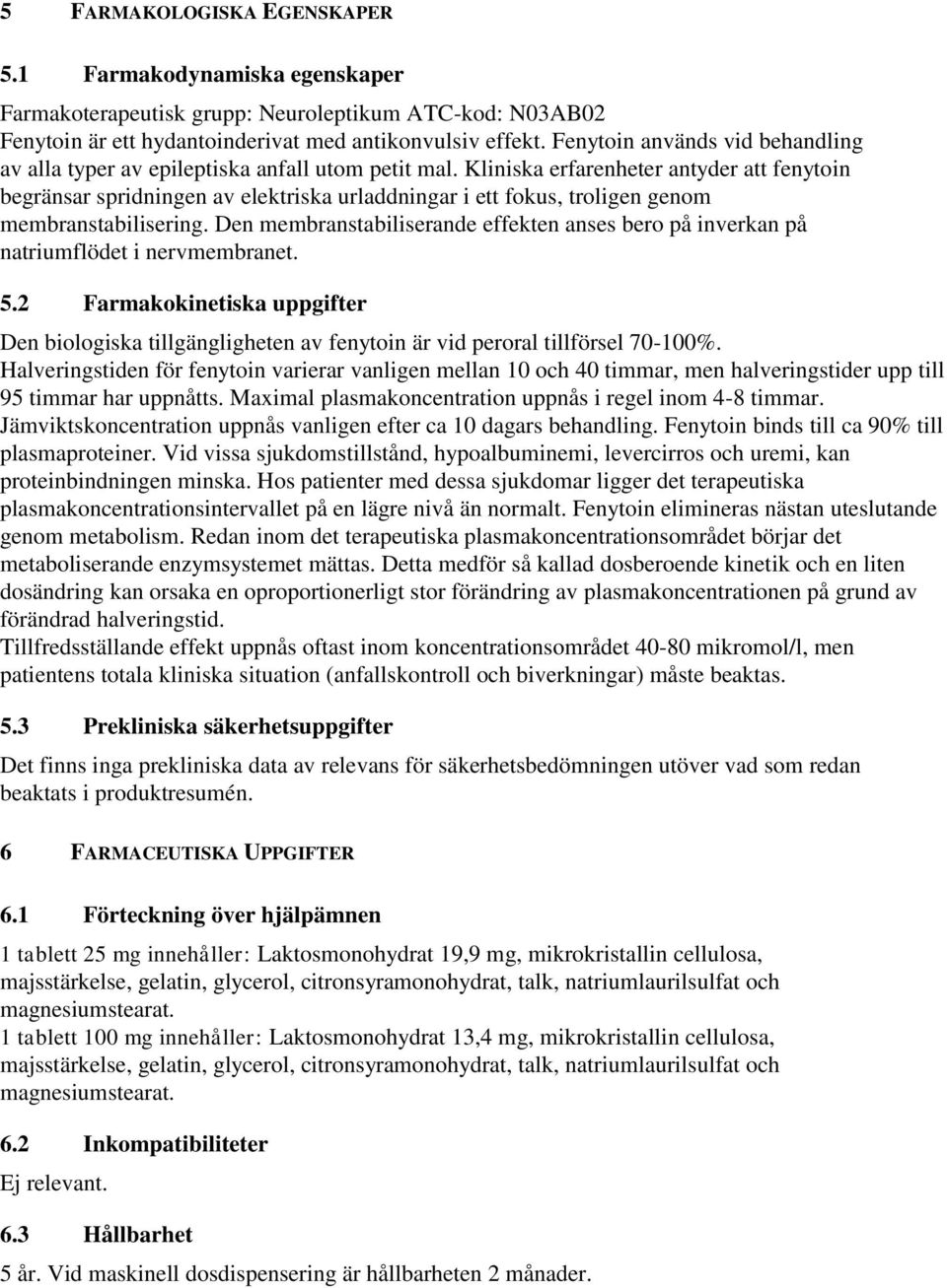 Kliniska erfarenheter antyder att fenytoin begränsar spridningen av elektriska urladdningar i ett fokus, troligen genom membranstabilisering.