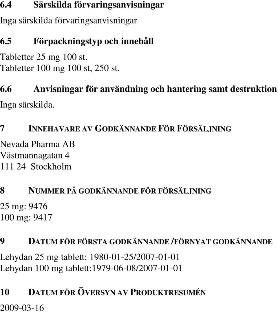 7 INNEHAVARE AV GODKÄNNANDE FÖR FÖRSÄLJNING Nevada Pharma AB Västmannagatan 4 111 24 Stockholm 8 NUMMER PÅ GODKÄNNANDE FÖR FÖRSÄLJNING 25 mg: 9476