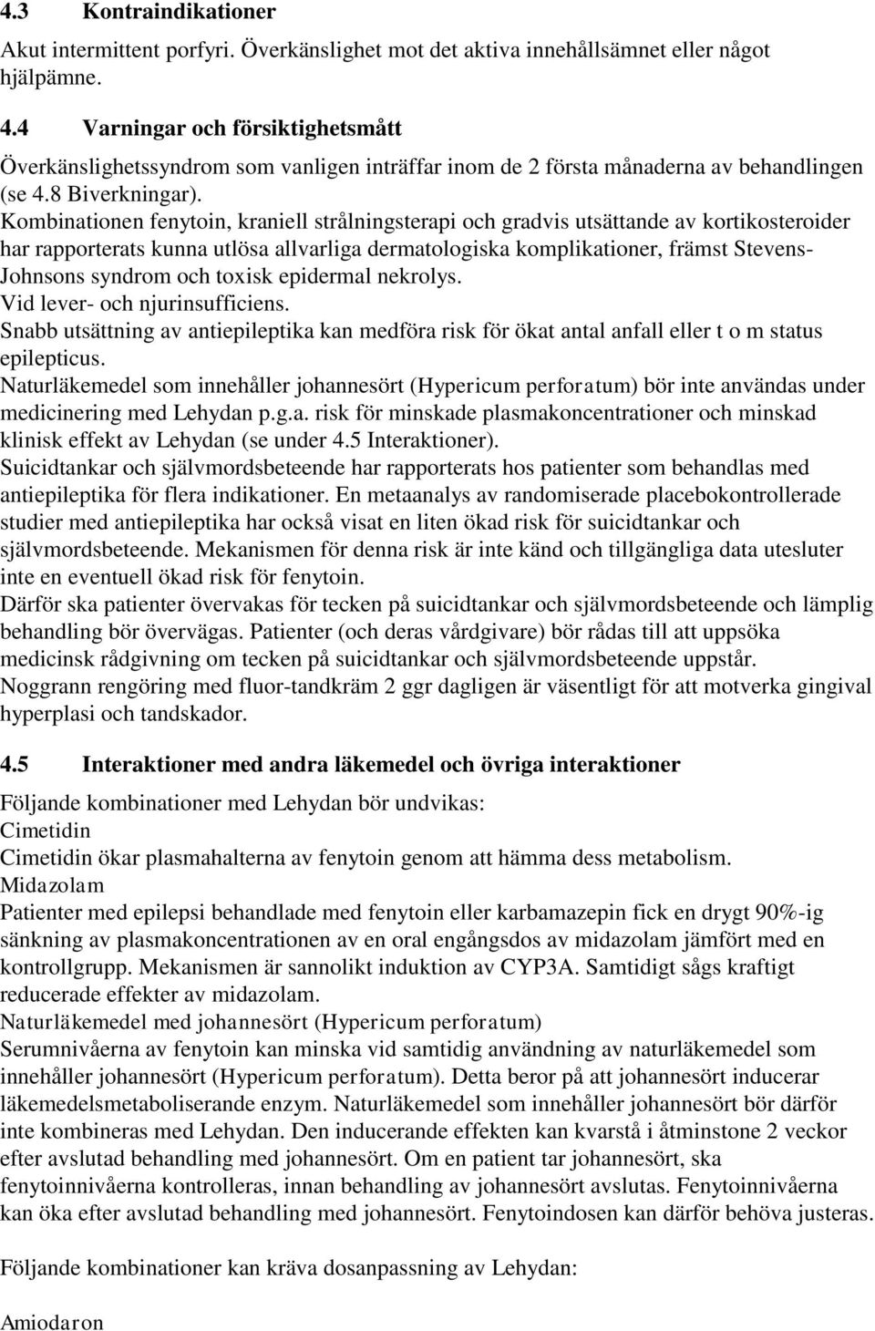 Kombinationen fenytoin, kraniell strålningsterapi och gradvis utsättande av kortikosteroider har rapporterats kunna utlösa allvarliga dermatologiska komplikationer, främst Stevens- Johnsons syndrom