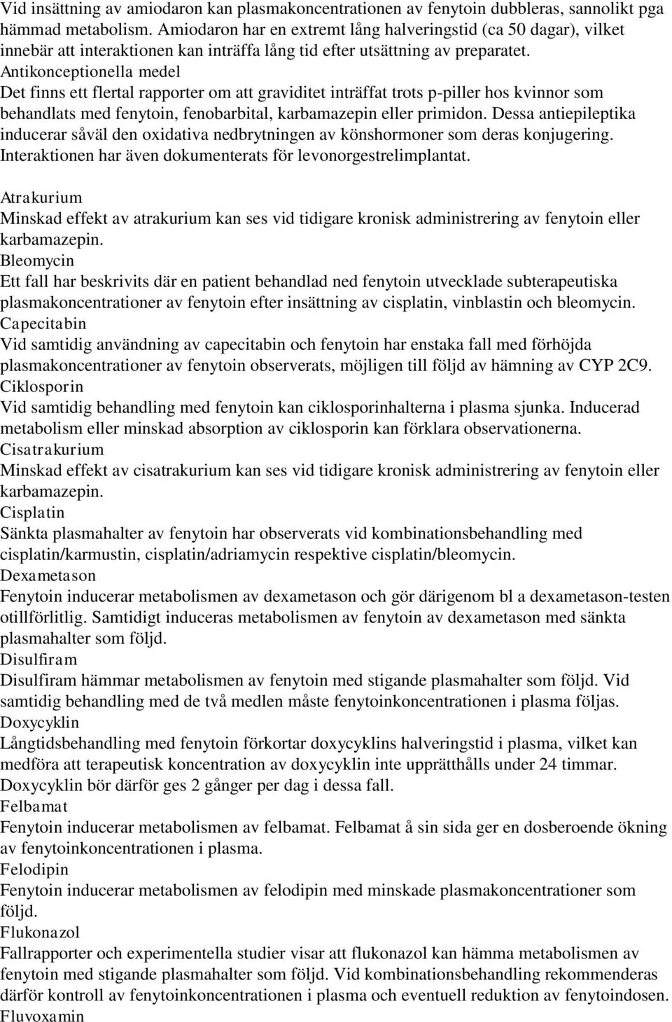 Antikonceptionella medel Det finns ett flertal rapporter om att graviditet inträffat trots p-piller hos kvinnor som behandlats med fenytoin, fenobarbital, karbamazepin eller primidon.