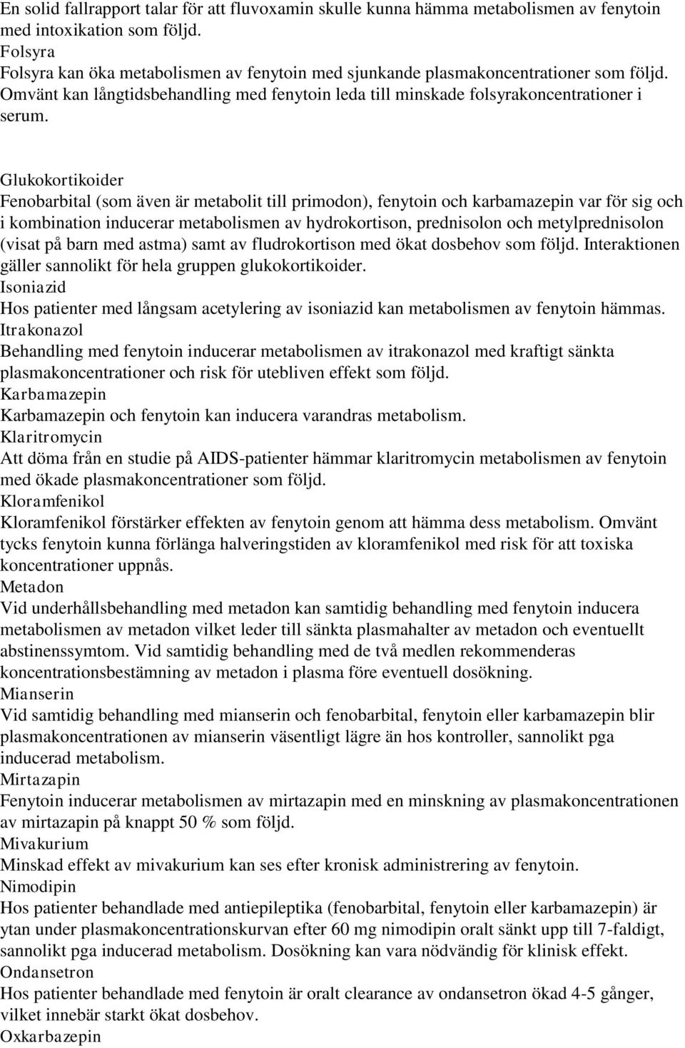 Glukokortikoider Fenobarbital (som även är metabolit till primodon), fenytoin och karbamazepin var för sig och i kombination inducerar metabolismen av hydrokortison, prednisolon och metylprednisolon