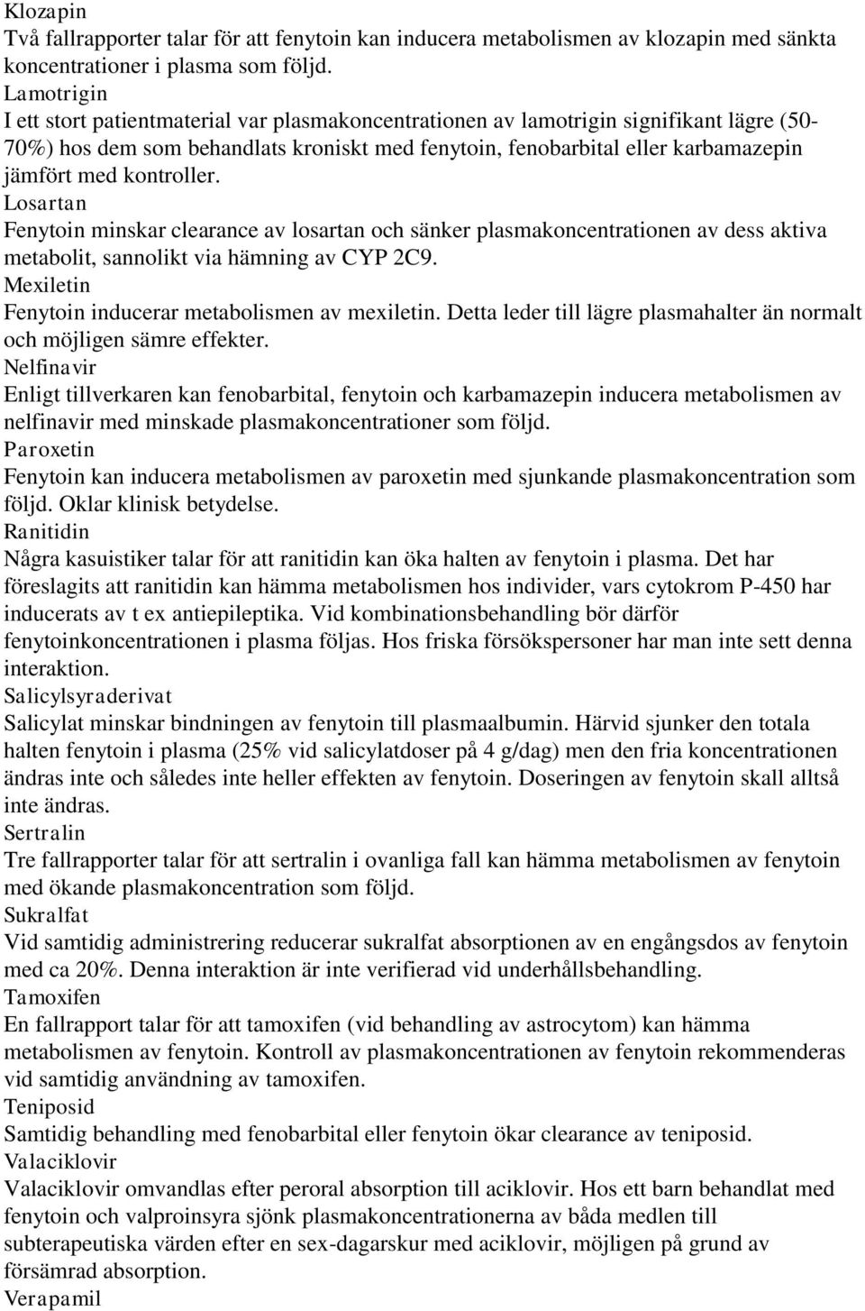 kontroller. Losartan Fenytoin minskar clearance av losartan och sänker plasmakoncentrationen av dess aktiva metabolit, sannolikt via hämning av CYP 2C9.