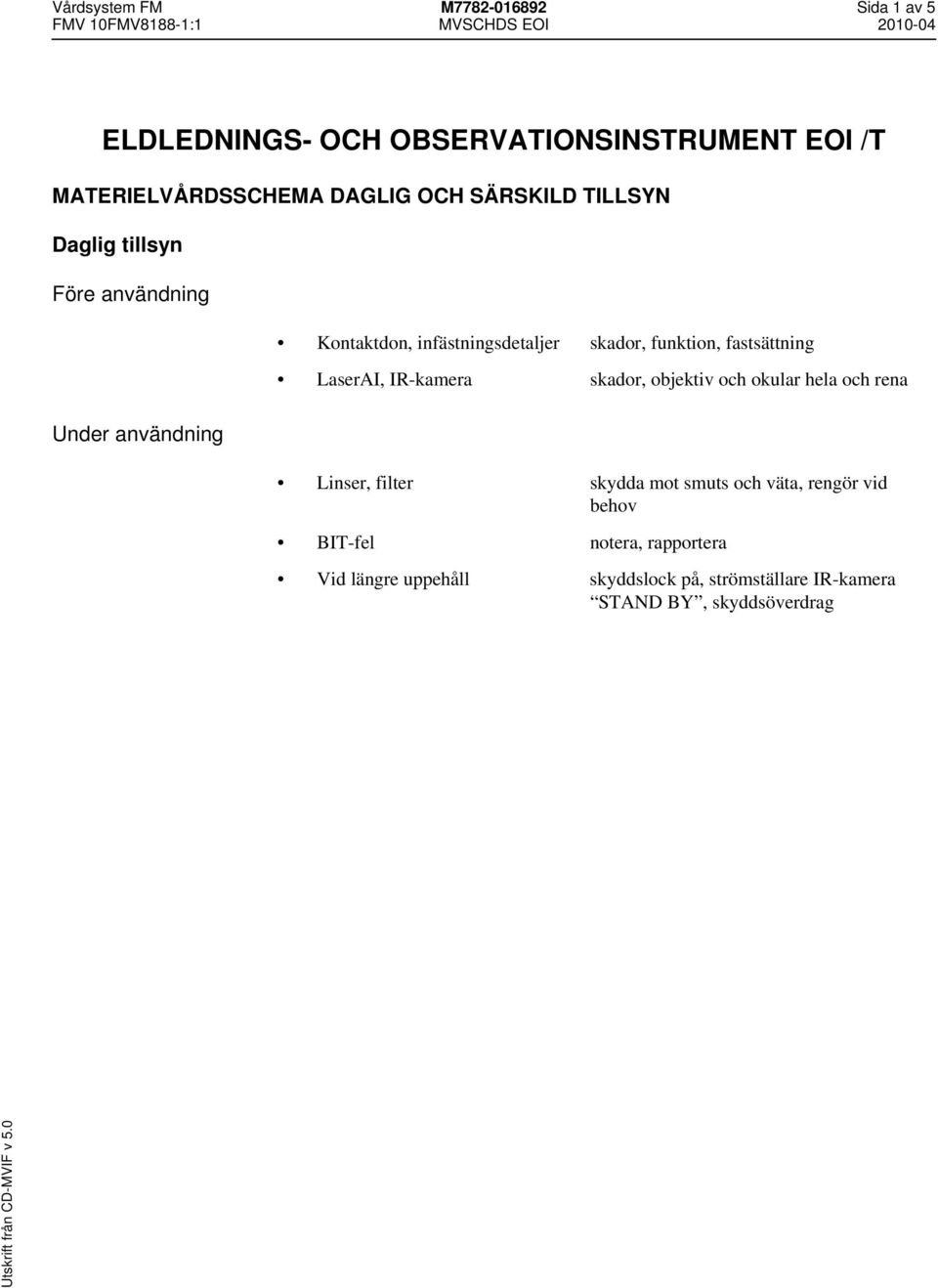 IR-kamera skador, objektiv och okular hela och rena Under användning Linser, filter skydda mot smuts och väta,