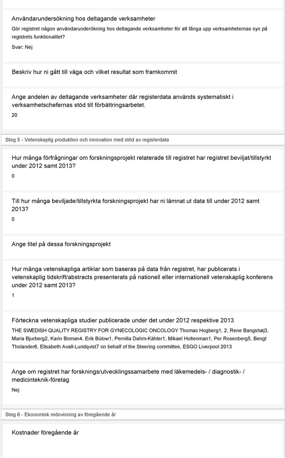 20 Steg 5 - Vetenskaplig produktion och innovation med stöd av registerdata Hur många förfrågningar om forskningsprojekt relaterade till registret har registret beviljat/tillstyrkt under 2012 samt