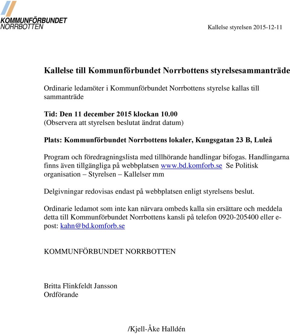 Handlingarna finns även tillgängliga på webbplatsen www.bd.komforb.se Se Politisk organisation Styrelsen Kallelser mm Delgivningar redovisas endast på webbplatsen enligt styrelsens beslut.