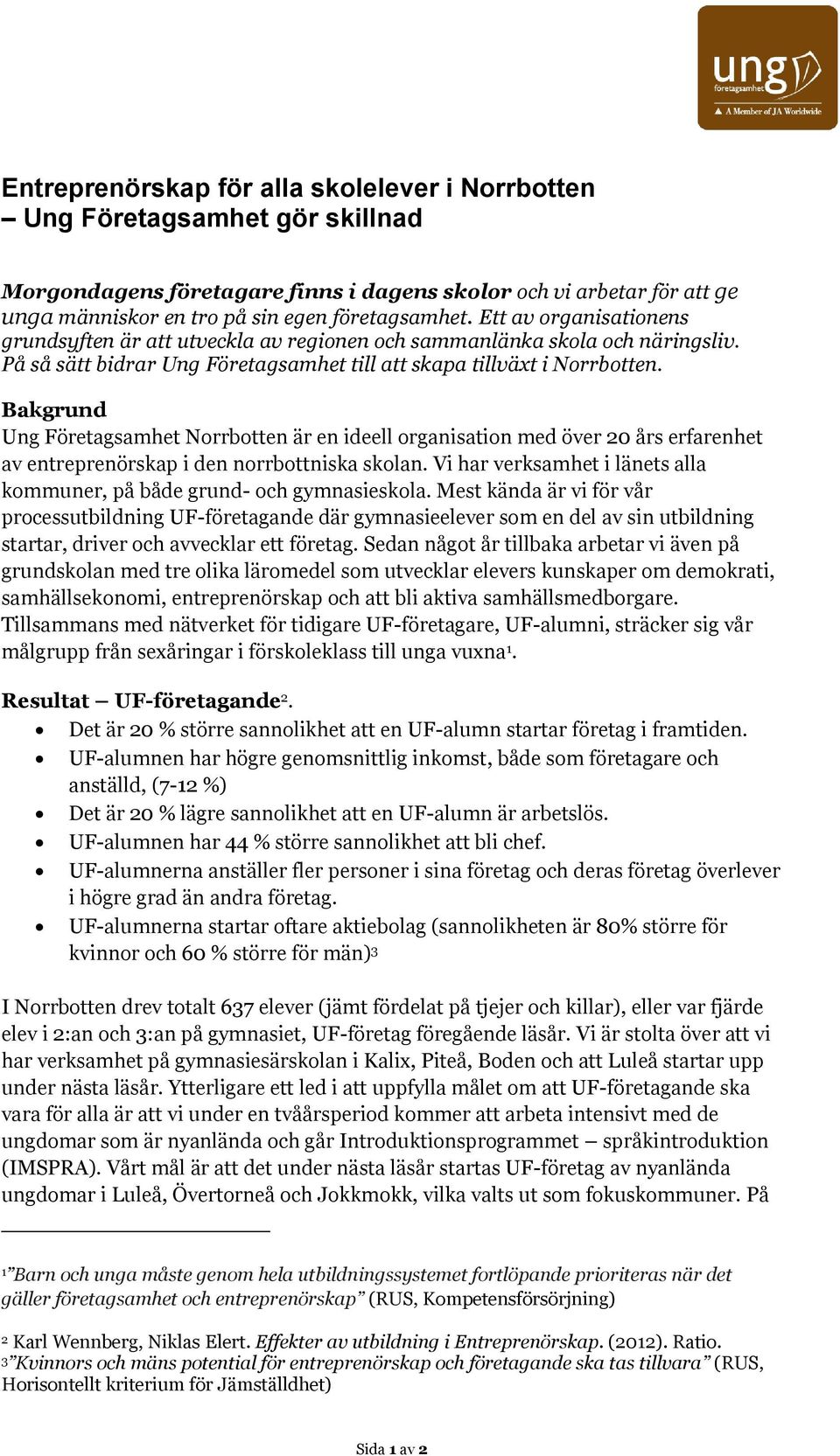Bakgrund Ung Företagsamhet Norrbotten är en ideell organisation med över 20 års erfarenhet av entreprenörskap i den norrbottniska skolan.