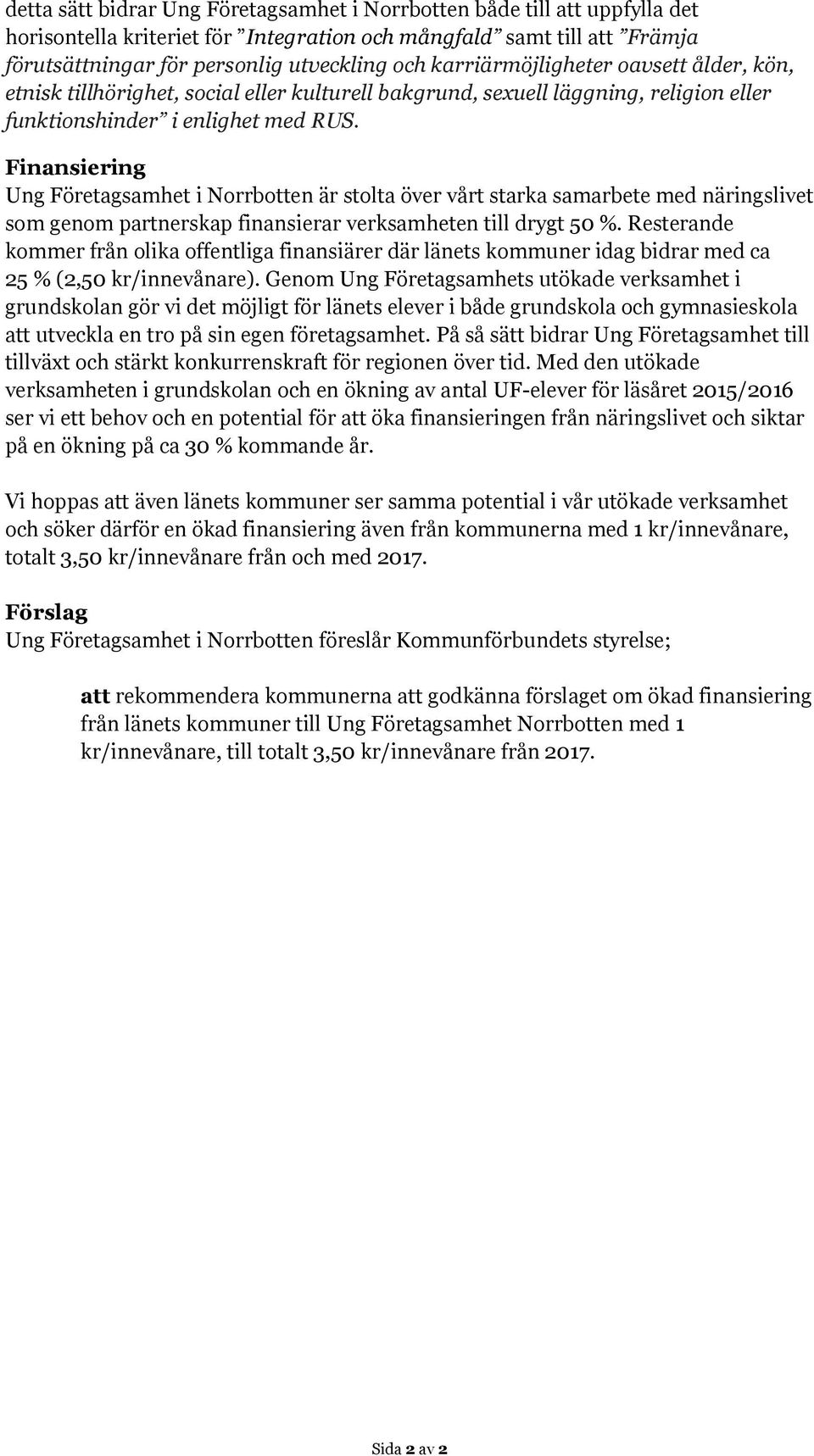 Finansiering Ung Företagsamhet i Norrbotten är stolta över vårt starka samarbete med näringslivet som genom partnerskap finansierar verksamheten till drygt 50 %.