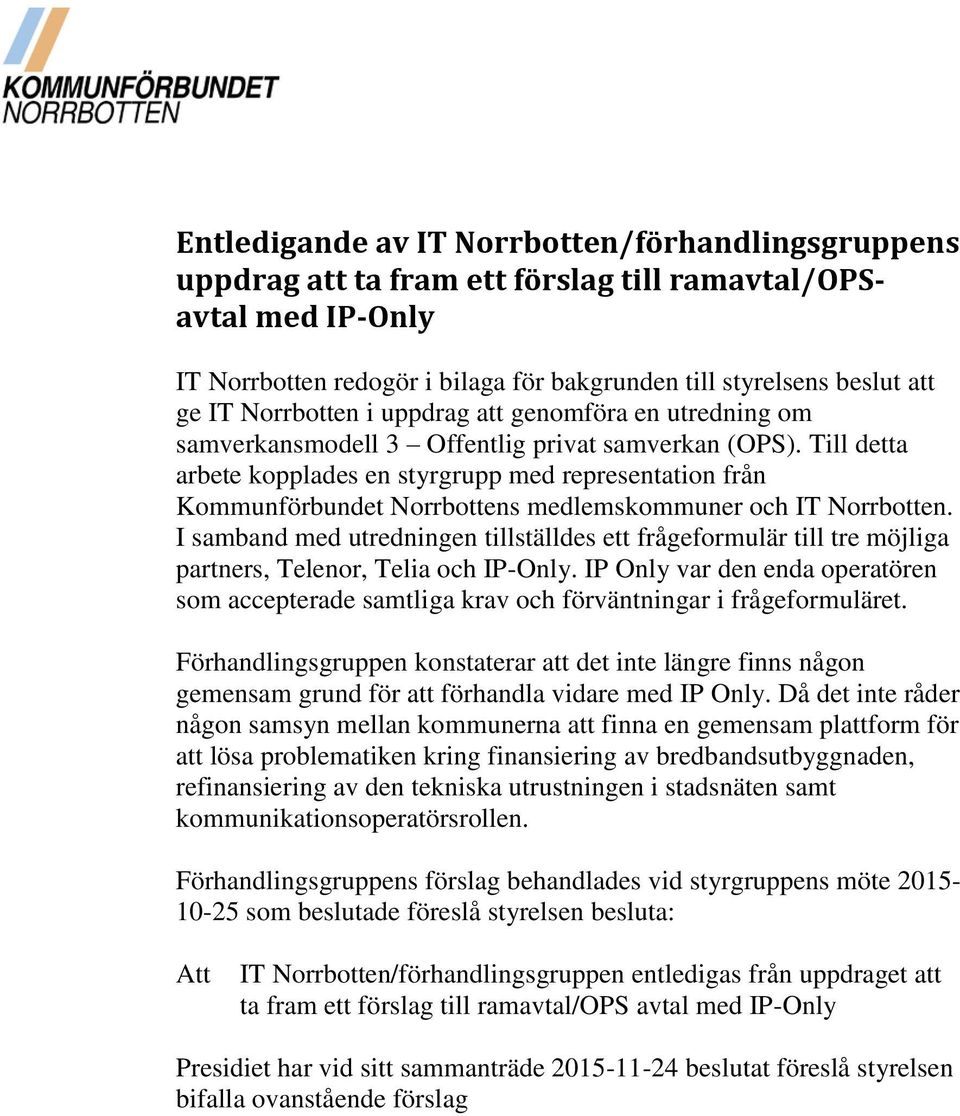 Till detta arbete kopplades en styrgrupp med representation från Kommunförbundet Norrbottens medlemskommuner och IT Norrbotten.