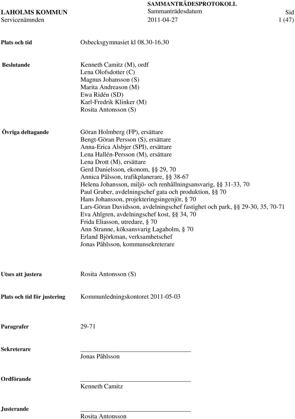 (FP), ersättare Bengt-Göran Persson (S), ersättare Anna-Erica Alsbjer (SPI), ersättare Lena Hallén-Persson (M), ersättare Lena Drott (M), ersättare Gerd Danielsson, ekonom, 29, 70 Annica Pålsson,