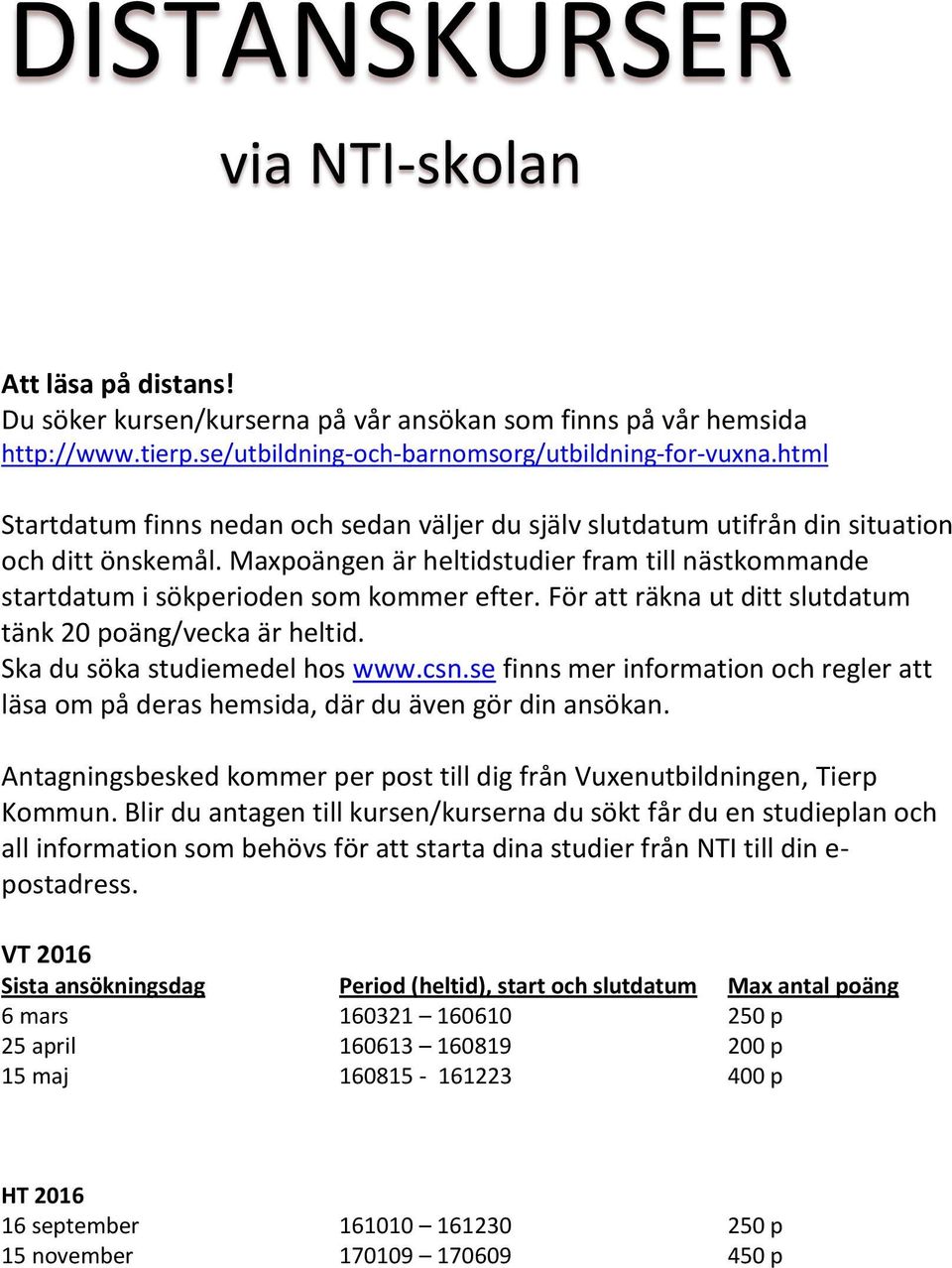 För att räkna ut ditt slutdatum tänk 20 poäng/vecka är heltid. Ska du söka studiemedel hos www.csn.se finns mer information och regler att läsa om på deras hemsida, där du även gör din ansökan.