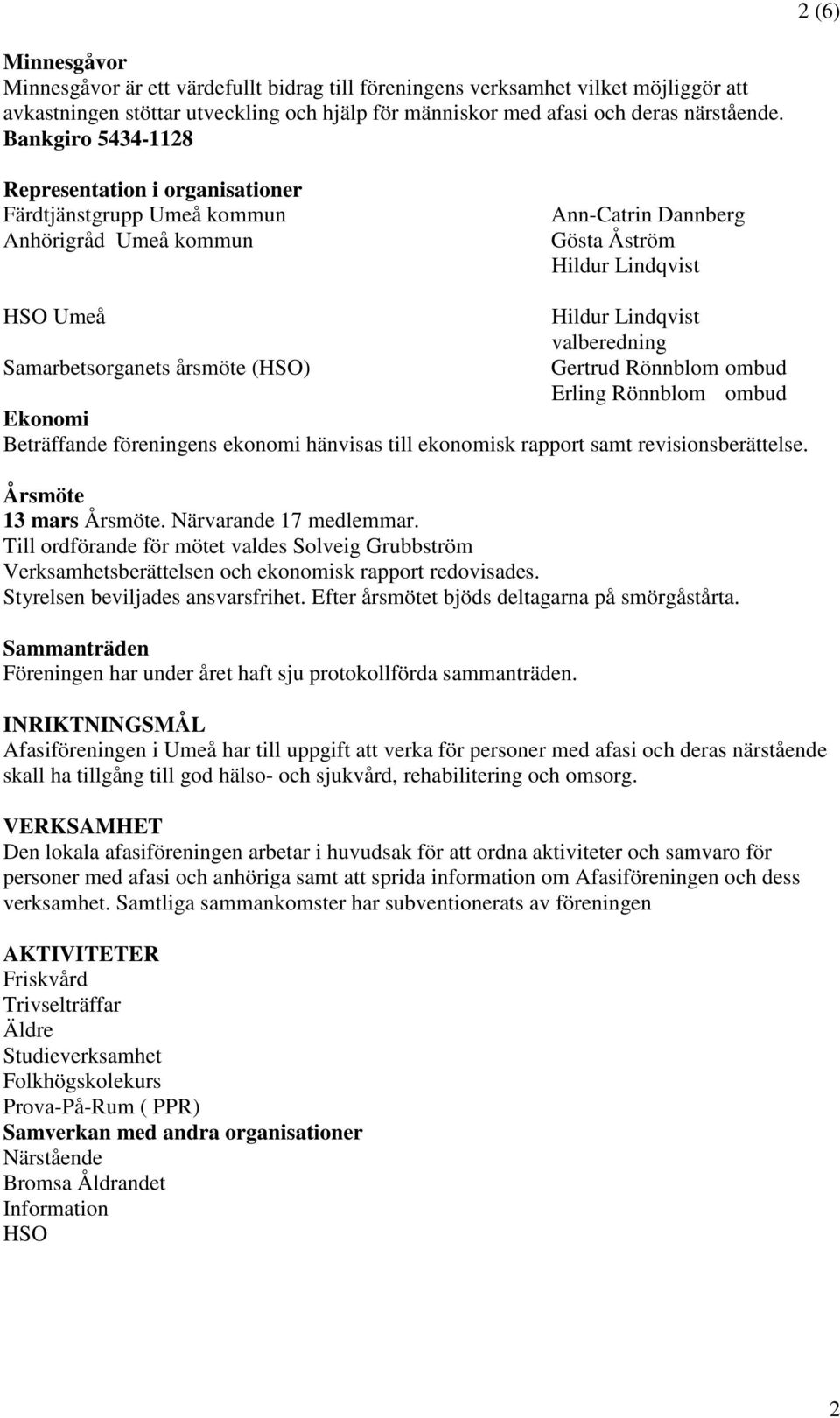 Samarbetsorganets årsmöte (HSO) Gertrud Rönnblom ombud Erling Rönnblom ombud Ekonomi Beträffande föreningens ekonomi hänvisas till ekonomisk rapport samt revisionsberättelse. Årsmöte 13 mars Årsmöte.