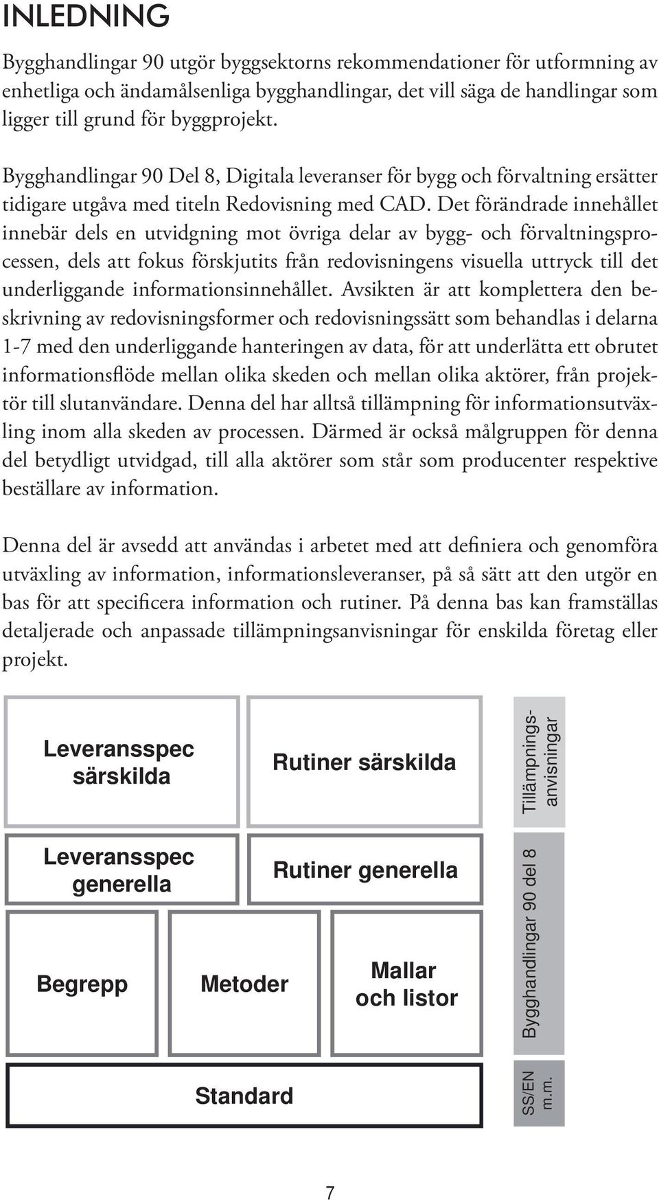 Det förändrade innehållet innebär dels en utvidgning mot övriga delar av bygg- och förvaltningsprocessen, dels att fokus förskjutits från redovisningens visuella uttryck till det underliggande