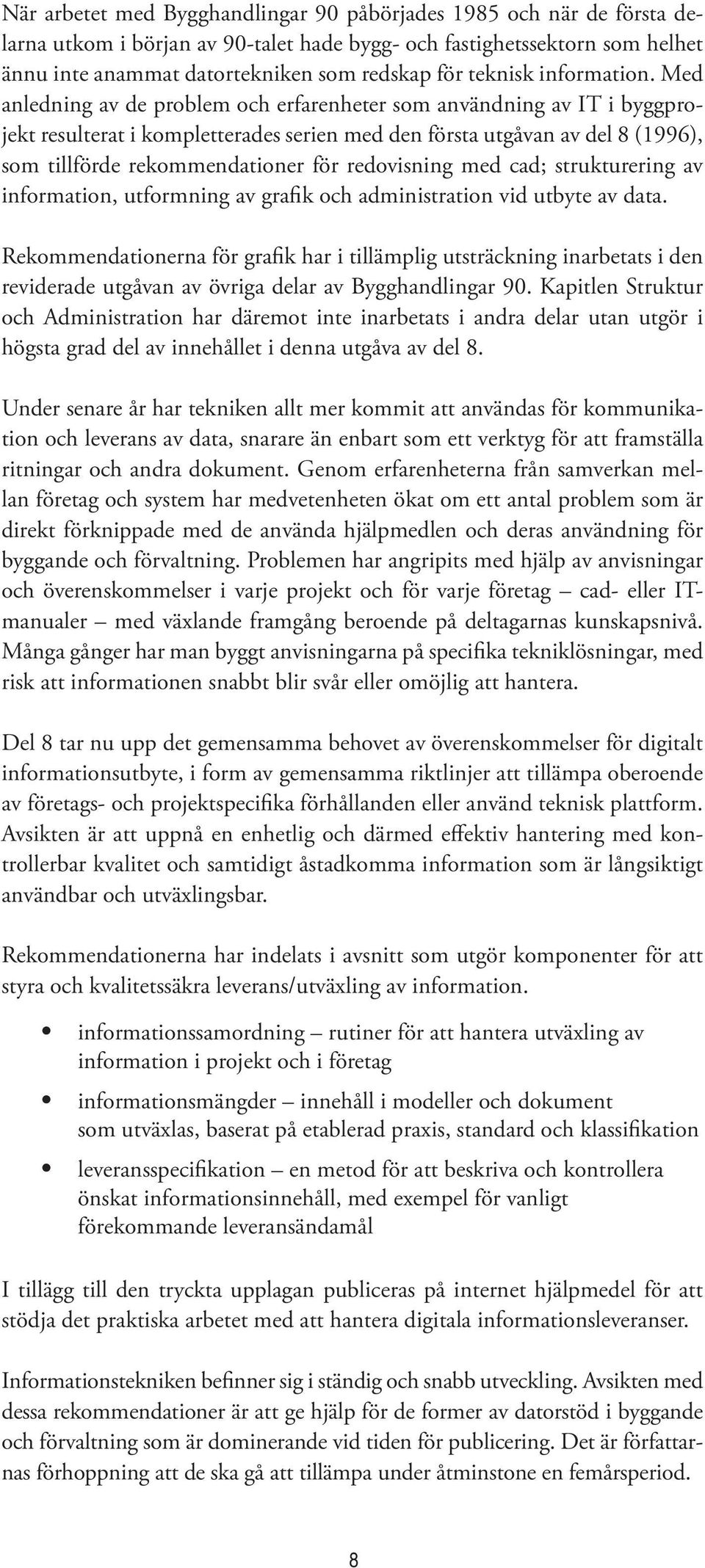 Med anledning av de problem och erfarenheter som användning av IT i byggprojekt resulterat i kompletterades serien med den första utgåvan av del 8 (1996), som tillförde rekommendationer för