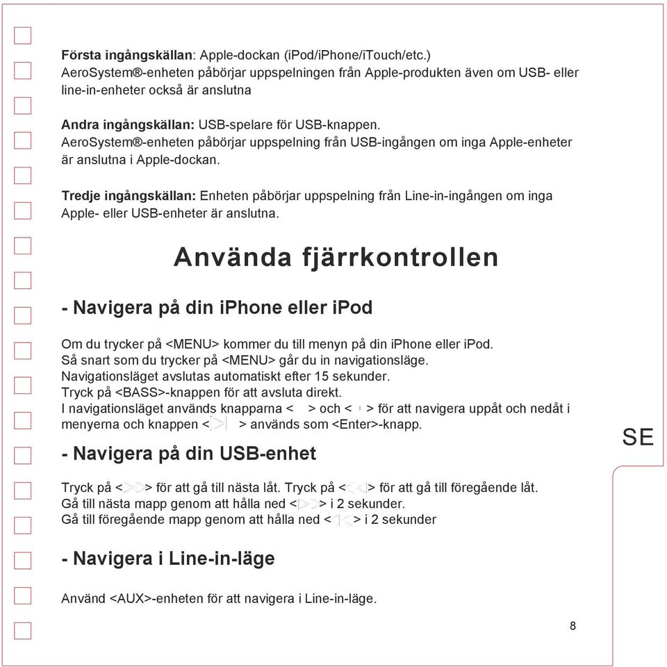 AeroSystem -enheten påbörjar uppspelning från USB-ingången om inga Apple-enheter är anslutna i Apple-dockan.