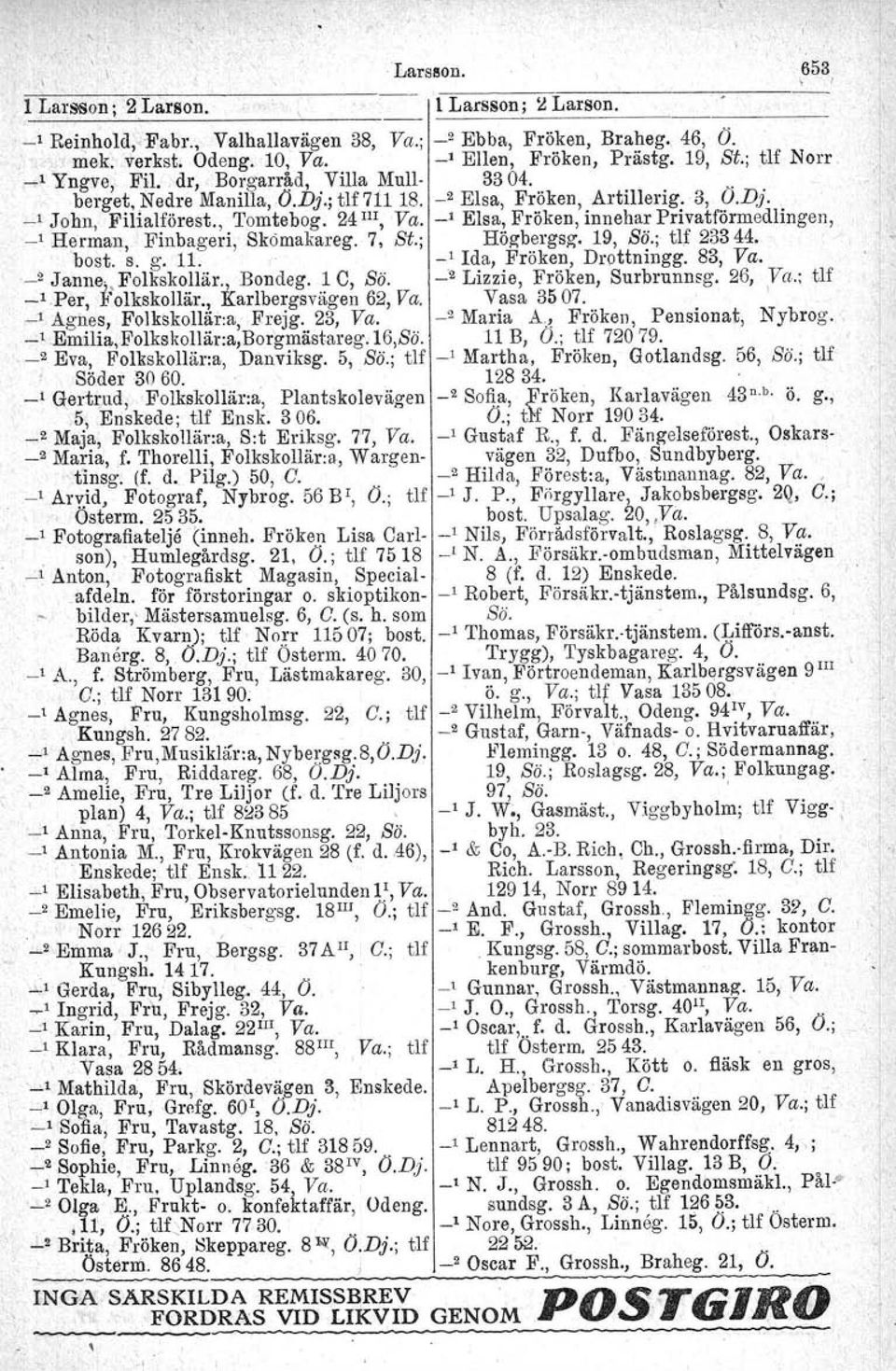 _1 Elsa, Fröken, innehar Privatförmedlingen, _1 Herman, Finbageri, Sk6makareg. 7, Si.; Högbergag. 19, Sii.; tlf 23344.. bost. s. g. 11. _l Ida, Fröken, Drottningg. 83, Va. _2 Janne., Folkskollär.