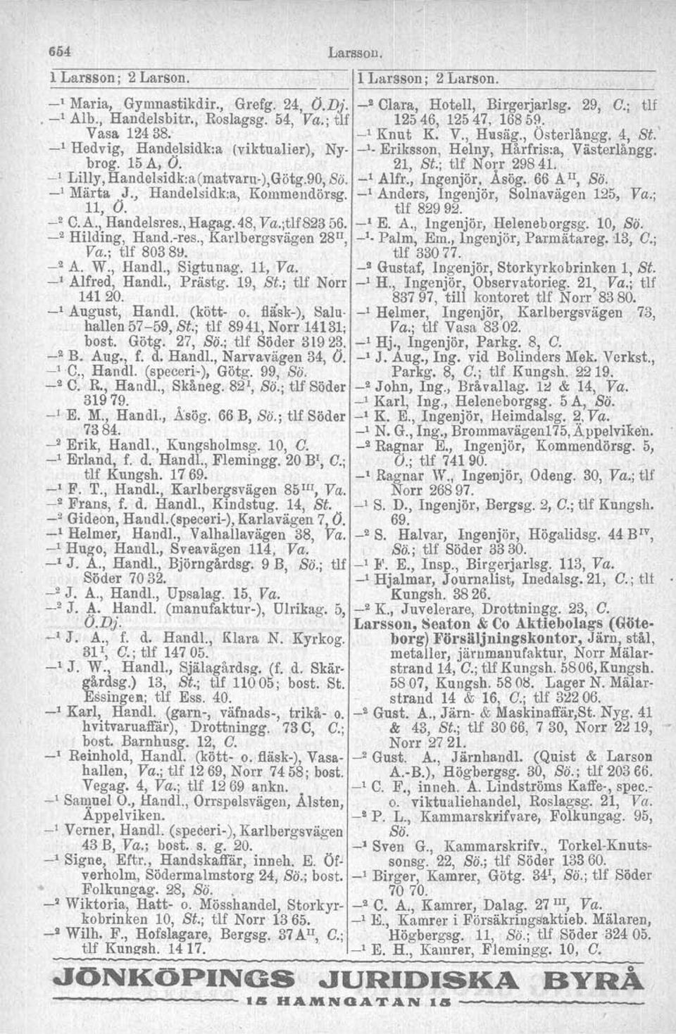 ; tlf N01:1' 29841.. _, Lilly,Handelsidk:a(matvaru),Götg.90,So. _, Alfr., Ingenjör, Asög.. 66 A1I, Sä. _, Märta J., Handelsidk:a, Kommendörsg. _, Anders, Ingenjör, Solnavägen 125, Va.; 11, (J.