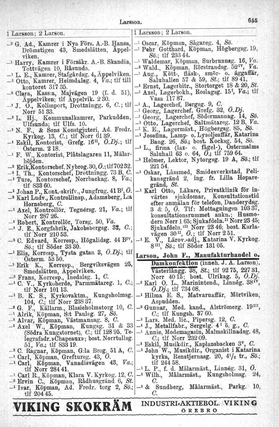 , Köpman, Rörstrandsg. 52 'V, Va. _, L. E., Kamrer, Stafgårdsg. 4"Appelviken. _, Aug., Kött, fläsk, smör o. äggaffår, _, Otto, Kamrer, Heimdalsg. 4, Va.; tlf till Saluhallen 57 & 59, St.; tlf 8941.