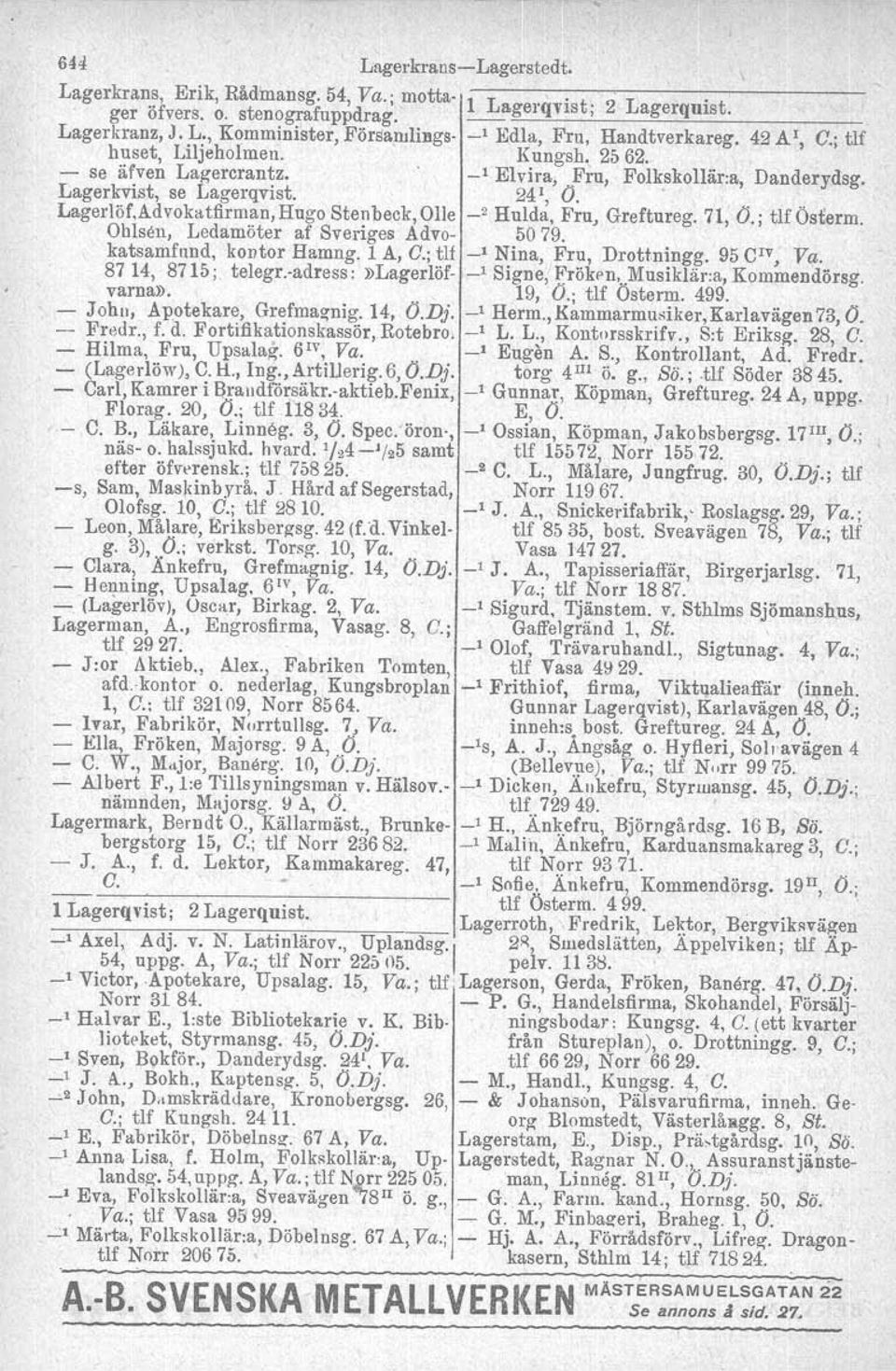 ' Lagerlöf,Advokatfirman, Hugo Stenbeck, Olle _2 Hulda, Fru, Greftureg. 71, O.; tlf Österm. Ohlsen, Ledamöter af Sveriges Advo 5079. katsamfund, kontor Hamng. l A, G.; tu _I Nina, Fru, Drottningg.