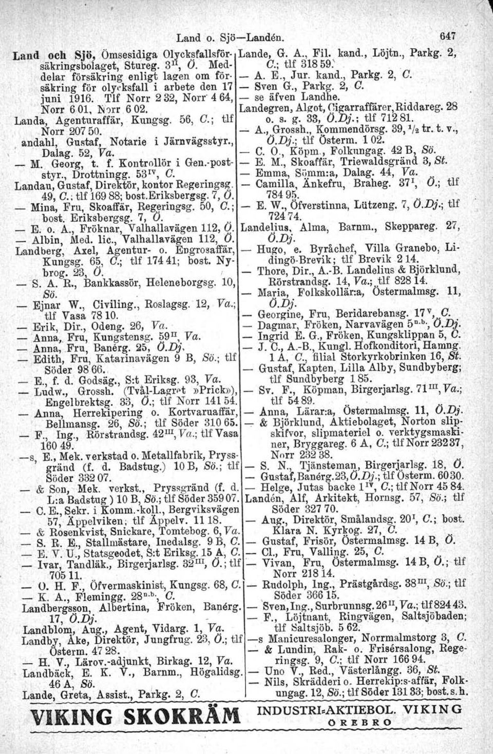 Norr 601, Norr 602., Landegren, Algot, r.igarraff'årer,riddareg. 28 Landa, Ageuturaffär, Kungsg. 56, C.; tlf o. s. g. 33, O.Dj.; tlf 71281., Norr 20750., ' A., Grossh., ~ommendörsg. 39,1/2 tro t. v.,. andahl, Gustaf, Notarie i Järnvägsstyr.