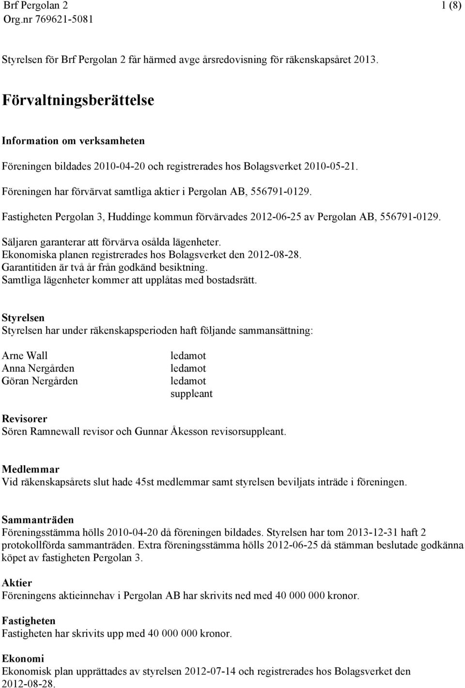 Fastigheten Pergolan 3, Huddinge kommun förvärvades 2012-06-25 av Pergolan AB, 556791-0129. Säljaren garanterar att förvärva osålda lägenheter.