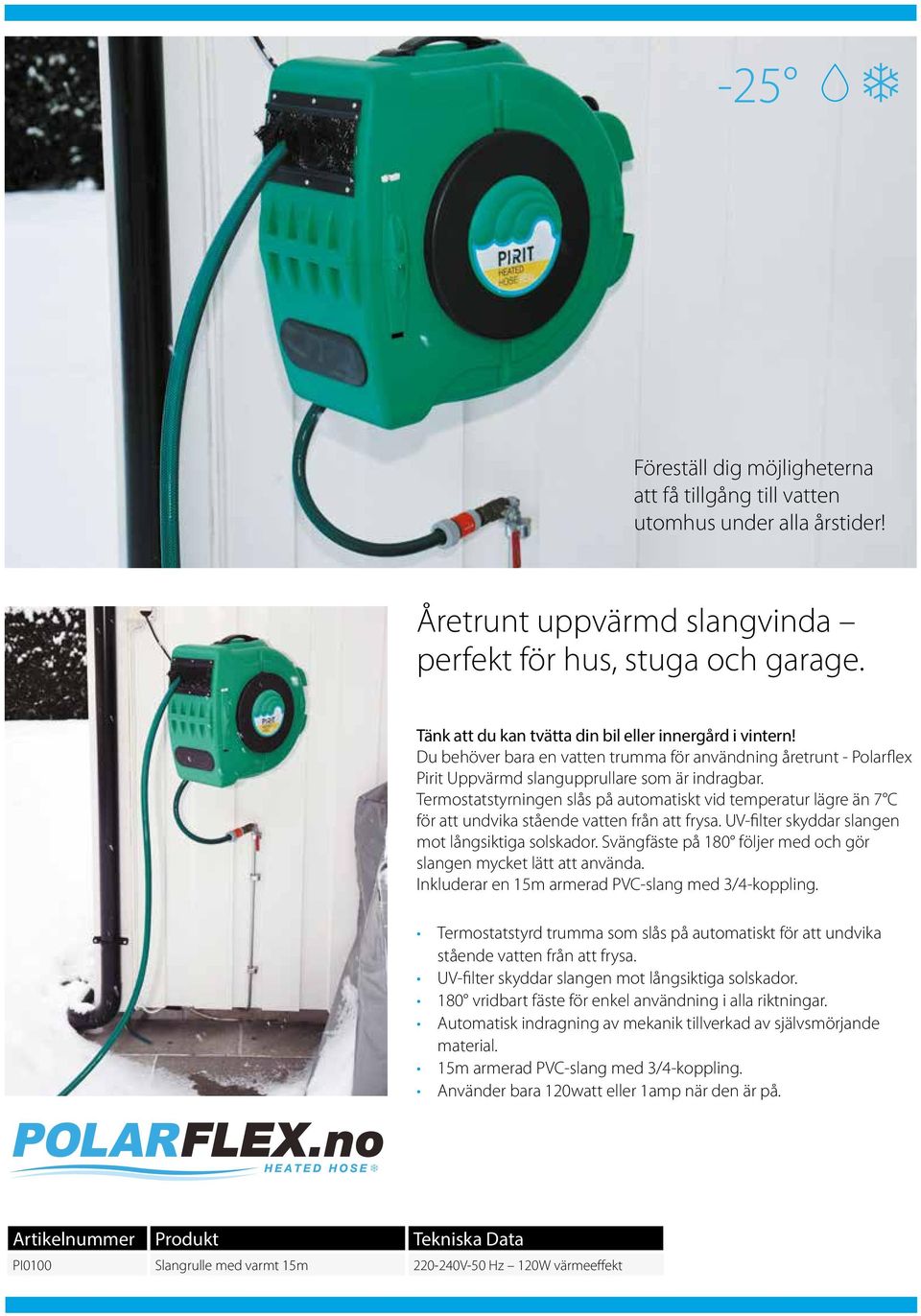 Termostatstyrningen slås på automatiskt vid temperatur lägre än 7 C för att undvika stående vatten från att frysa. UV-filter skyddar slangen mot långsiktiga solskador.