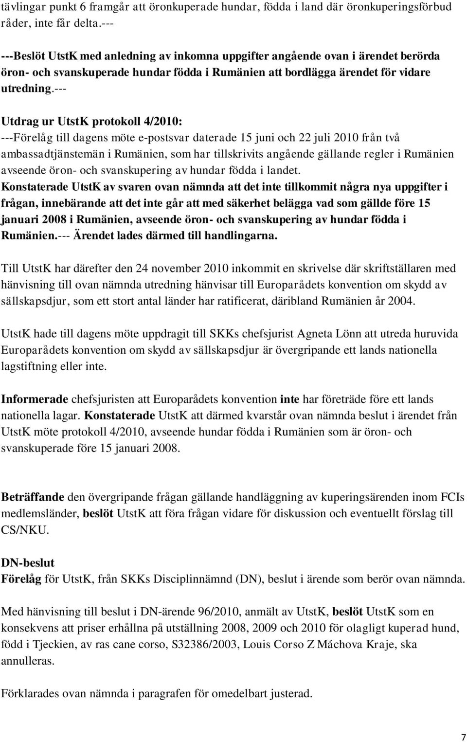 --- Utdrag ur UtstK protokoll 4/2010: ---Förelåg till dagens möte e-postsvar daterade 15 juni och 22 juli 2010 från två ambassadtjänstemän i Rumänien, som har tillskrivits angående gällande regler i