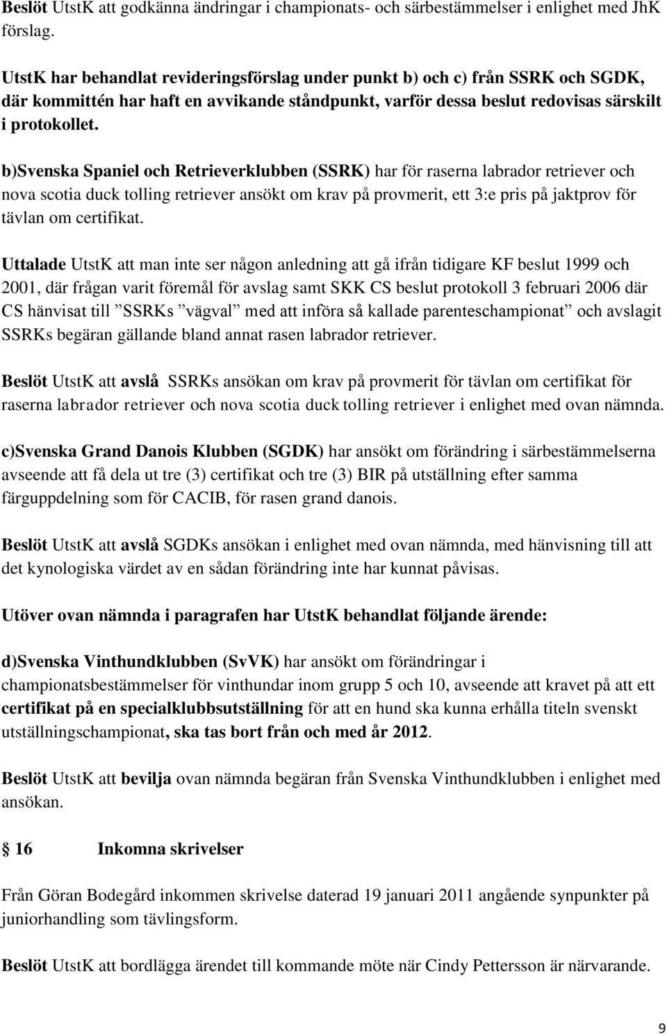 b)svenska Spaniel och Retrieverklubben (SSRK) har för raserna labrador retriever och nova scotia duck tolling retriever ansökt om krav på provmerit, ett 3:e pris på jaktprov för tävlan om certifikat.