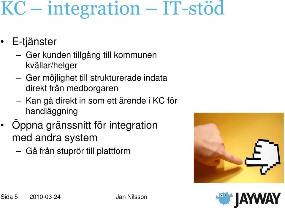 medborgaren Kan gå direkt in som ett ärende i KC för handläggning Öppna