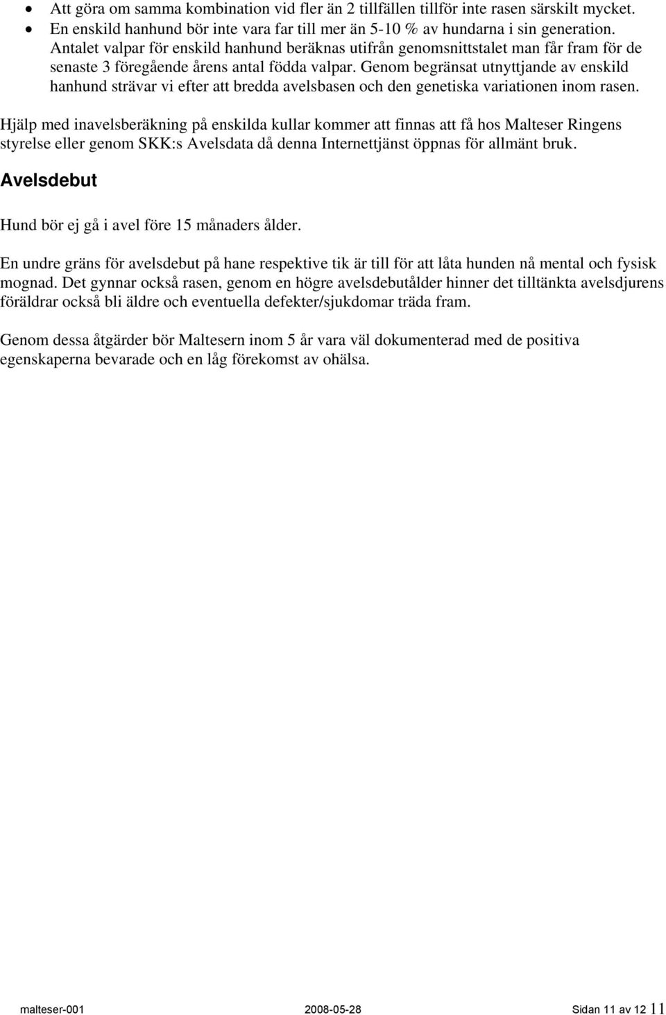 Genom begränsat utnyttjande av enskild hanhund strävar vi efter att bredda avelsbasen och den genetiska variationen inom rasen.