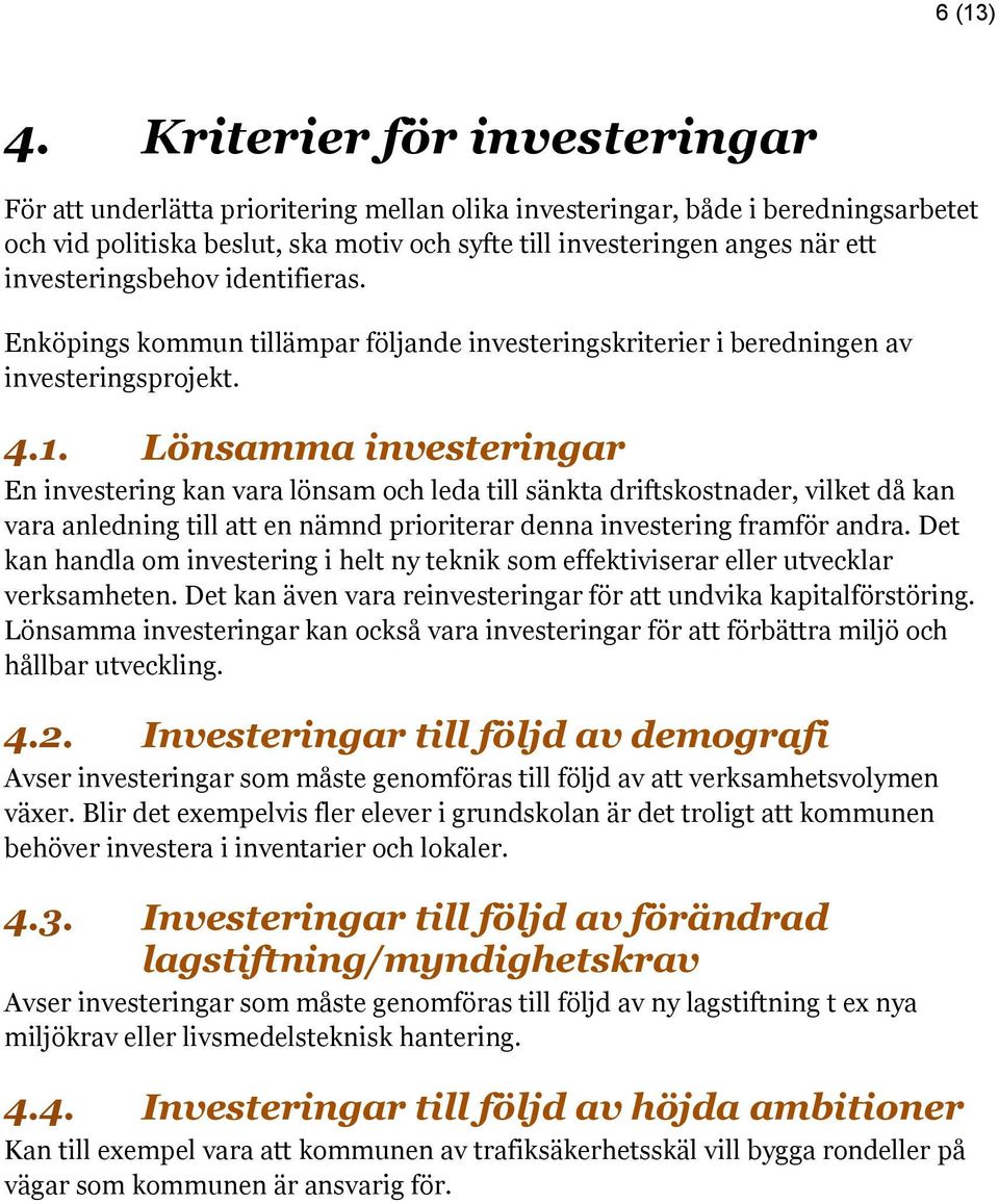 investeringsbehov identifieras. Enköpings kommun tillämpar följande investeringskriterier i beredningen av investeringsprojekt. 4.1.