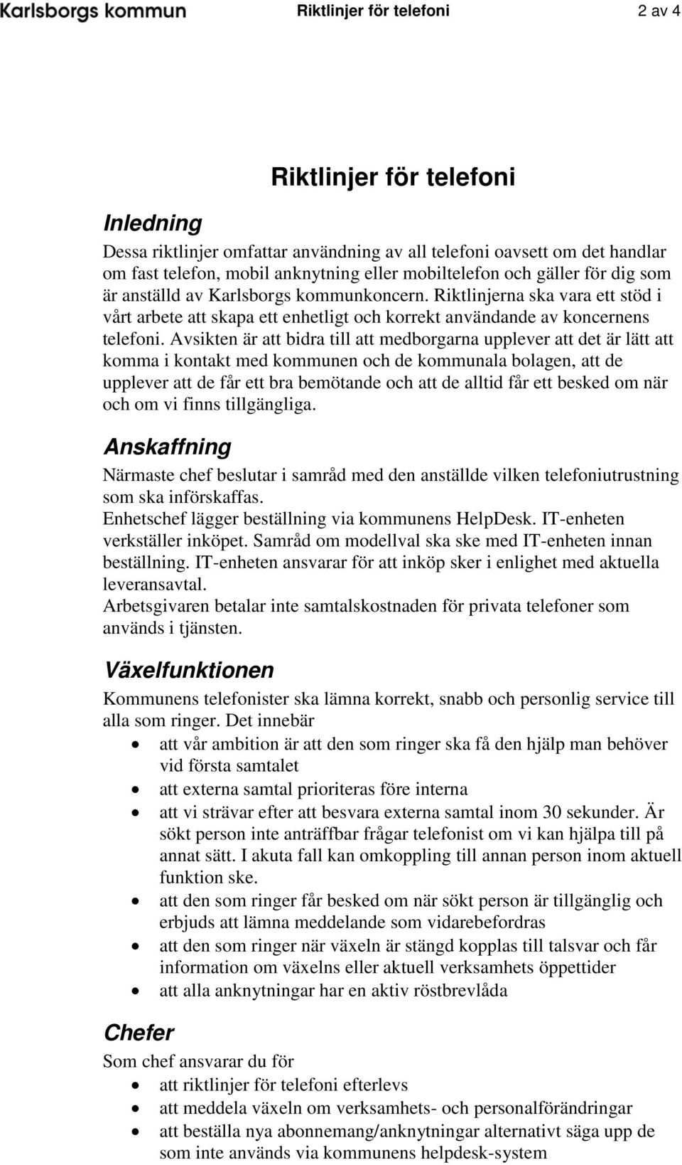 Avsikten är att bidra till att medborgarna upplever att det är lätt att komma i kontakt med kommunen och de kommunala bolagen, att de upplever att de får ett bra bemötande och att de alltid får ett