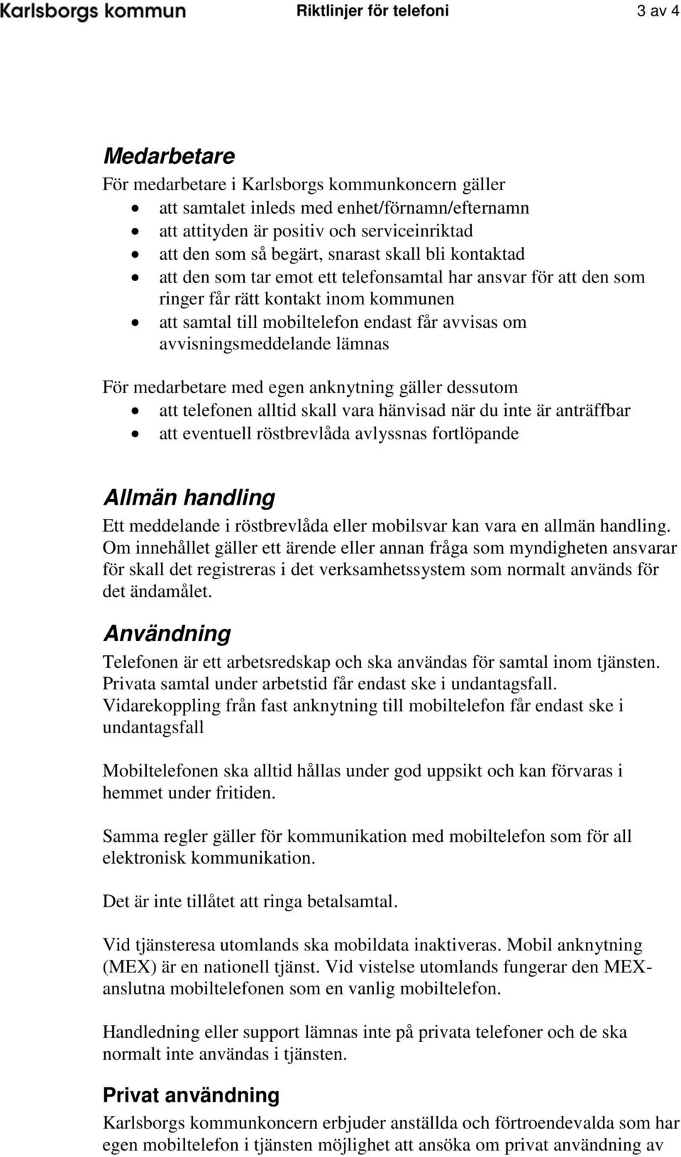 avvisningsmeddelande lämnas För medarbetare med egen anknytning gäller dessutom att telefonen alltid skall vara hänvisad när du inte är anträffbar att eventuell röstbrevlåda avlyssnas fortlöpande