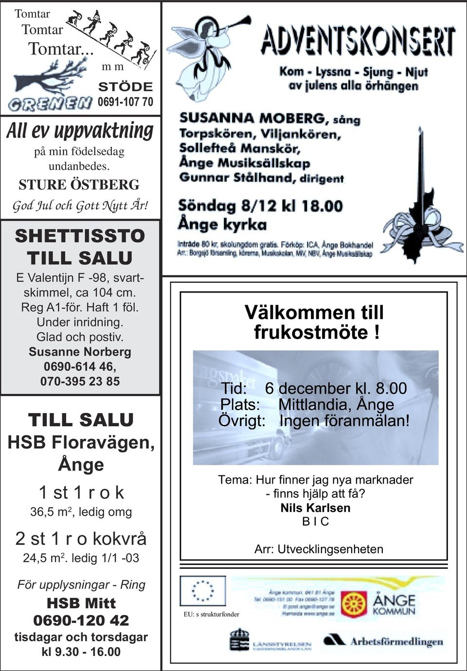 Susanne Norberg 0690-614 46, 070-395 23 85 TILL SALU HSB Floravägen, Ånge 1 st 1 r o k 36,5 m 2, ledig omg 2 st 1 r o kokvrå 24,5 m 2.