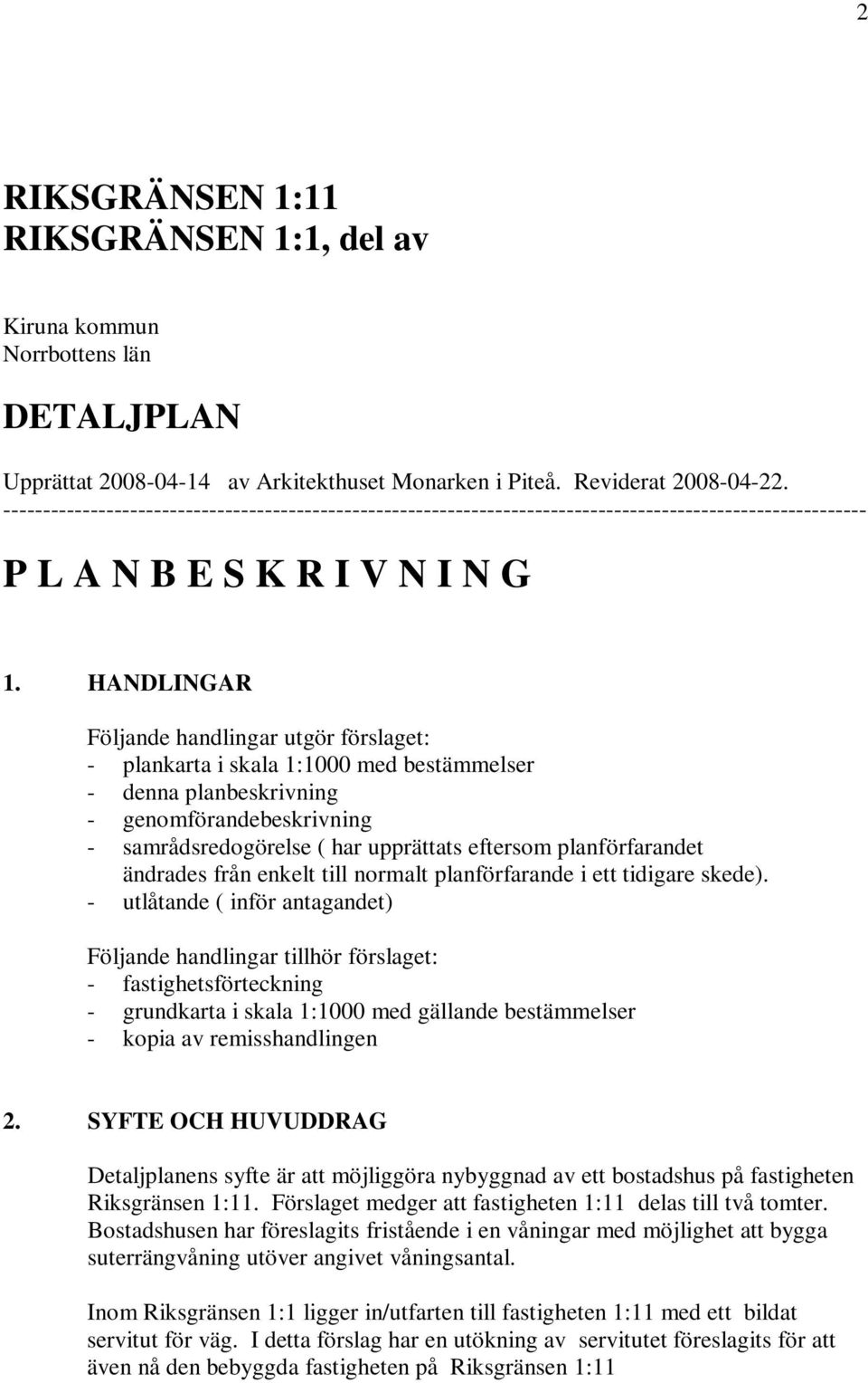 HANDLINGAR Följande handlingar utgör förslaget: - plankarta i skala 1:1000 med bestämmelser - denna planbeskrivning - genomförandebeskrivning - samrådsredogörelse ( har upprättats eftersom