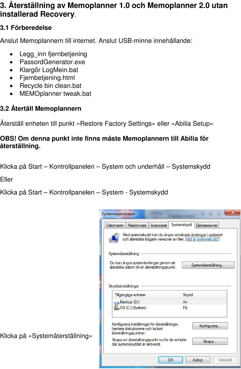 bat 3.2 Återtäll Memoplannern Återställ enheten till punkt «Restore Factory Settings» eller «Abilia Setup» OBS!