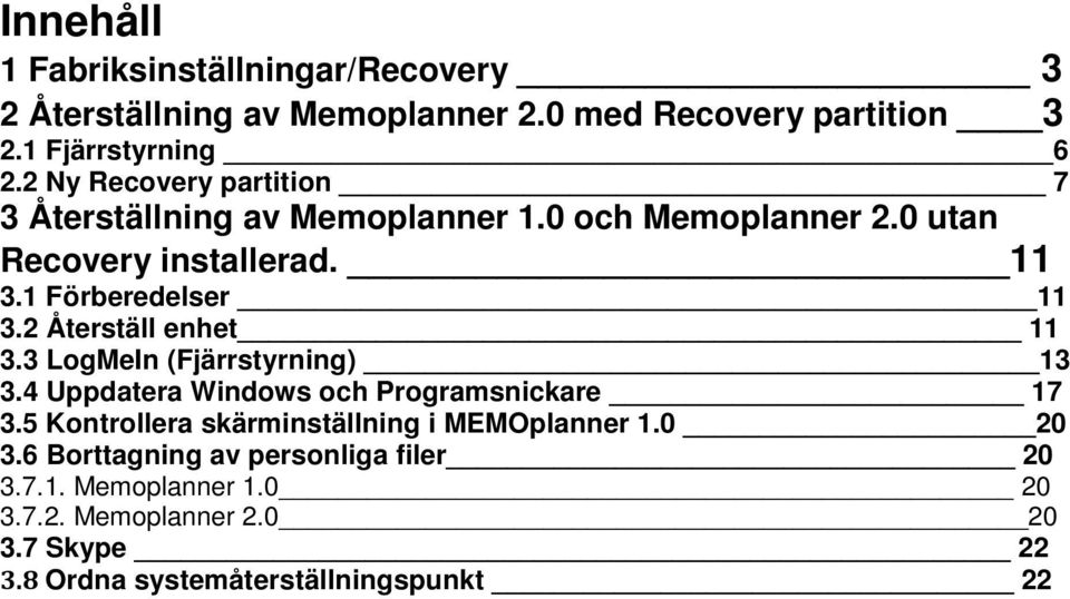 2 Återställ enhet 11 3.3 LogMeIn (Fjärrstyrning) 13 3.4 Uppdatera Windows och Programsnickare 17 3.