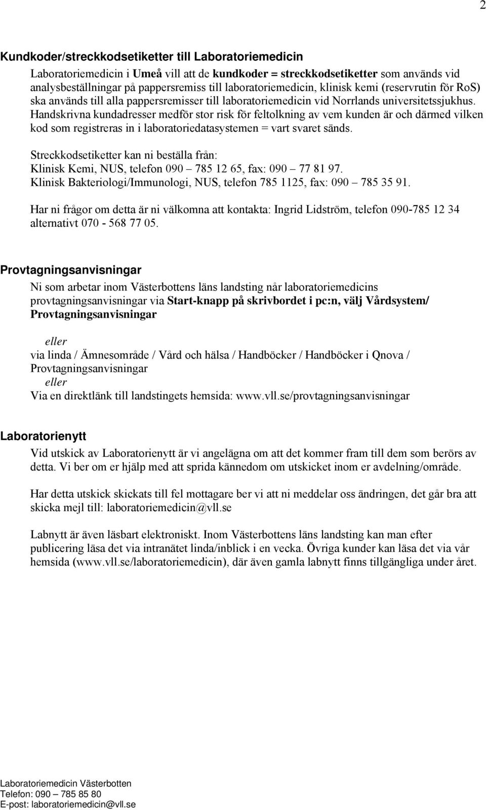 Handskrivna kundadresser medför stor risk för feltolkning av vem kunden är och därmed vilken kod som registreras in i laboratoriedatasystemen = vart svaret sänds.