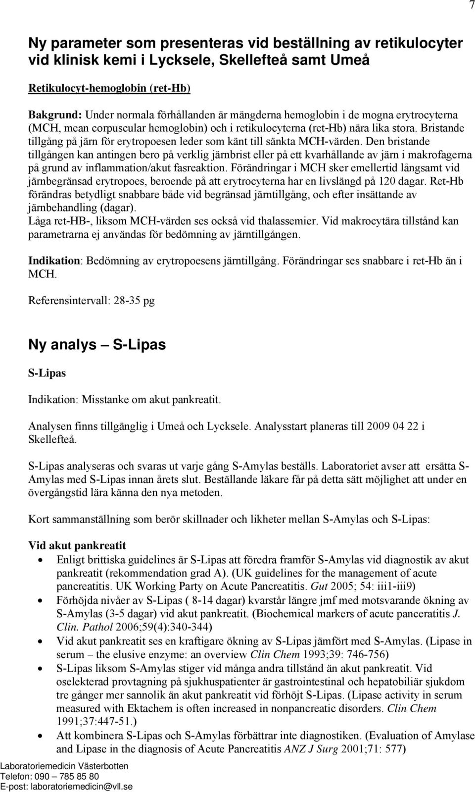 Bristande tillgång på järn för erytropoesen leder som känt till sänkta MCH-värden.